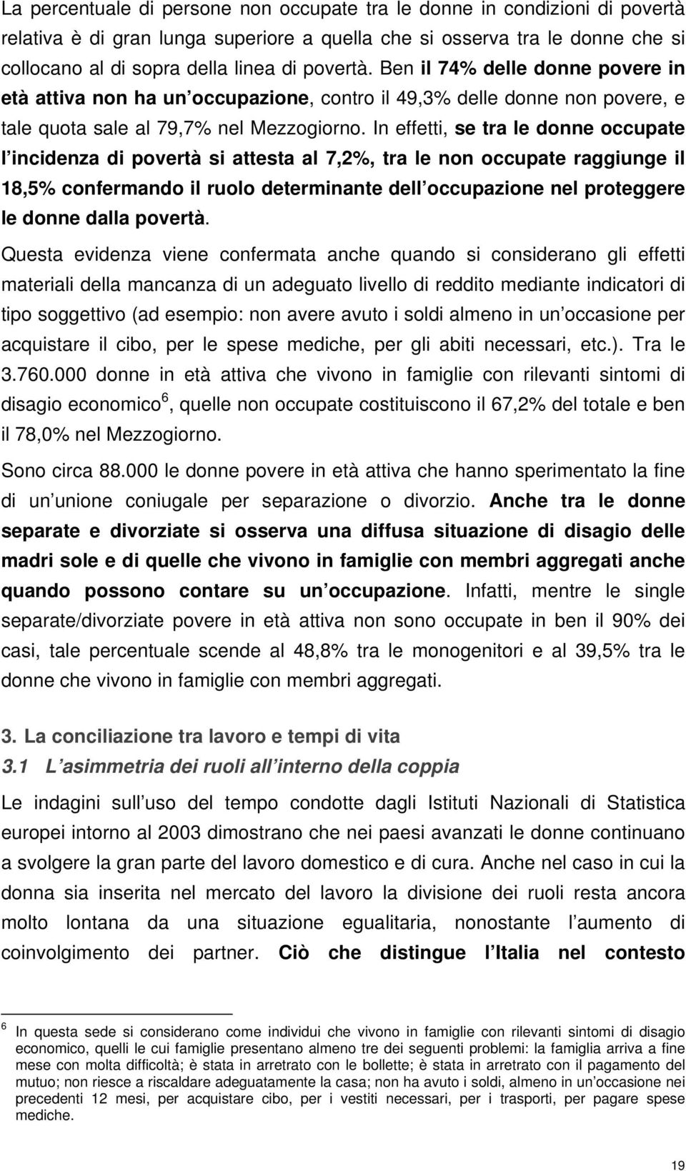 In effetti, se tra le donne occupate l incidenza di povertà si attesta al 7,2%, tra le non occupate raggiunge il 18,5% confermando il ruolo determinante dell occupazione nel proteggere le donne dalla