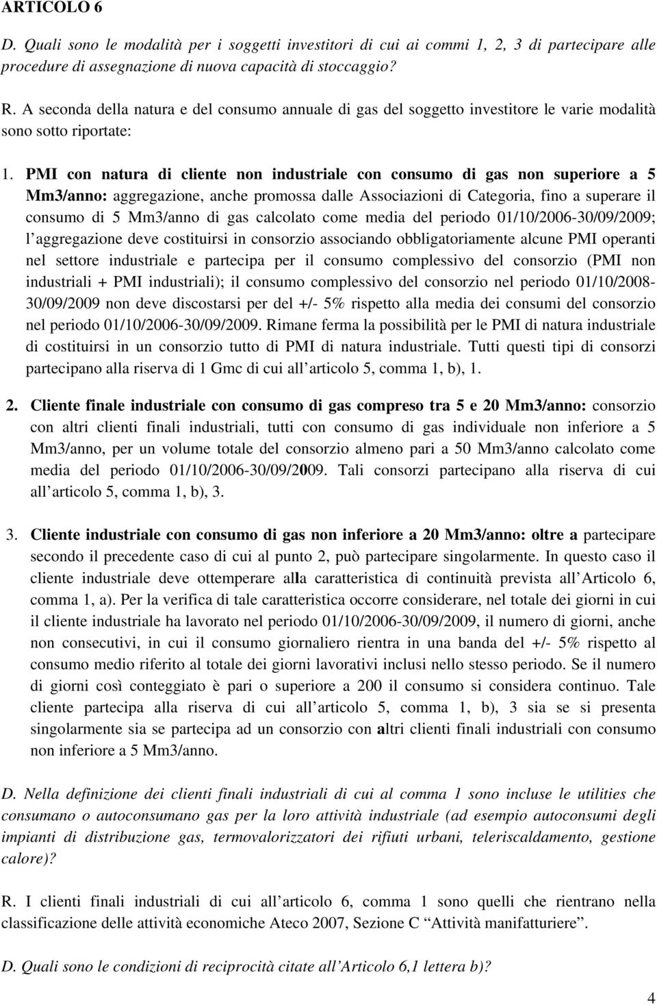 PMI con natura di cliente non industriale con consumo di gas non superiore a 5 Mm3/anno: aggregazione, anche promossa dalle Associazioni di Categoria, fino a superare il consumo di 5 Mm3/anno di gas