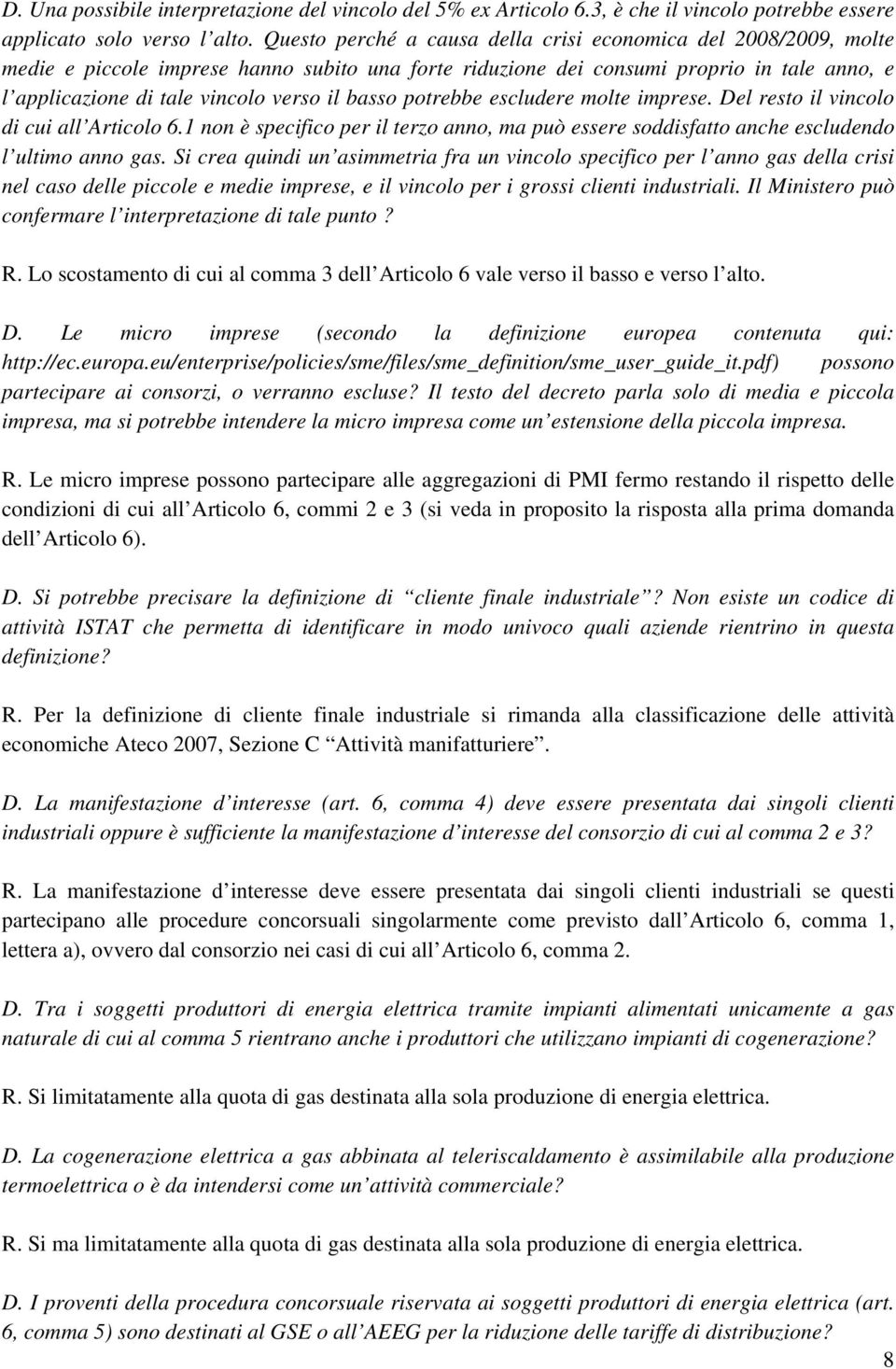 basso potrebbe escludere molte imprese. Del resto il vincolo di cui all Articolo 6.1 non è specifico per il terzo anno, ma può essere soddisfatto anche escludendo l ultimo anno gas.