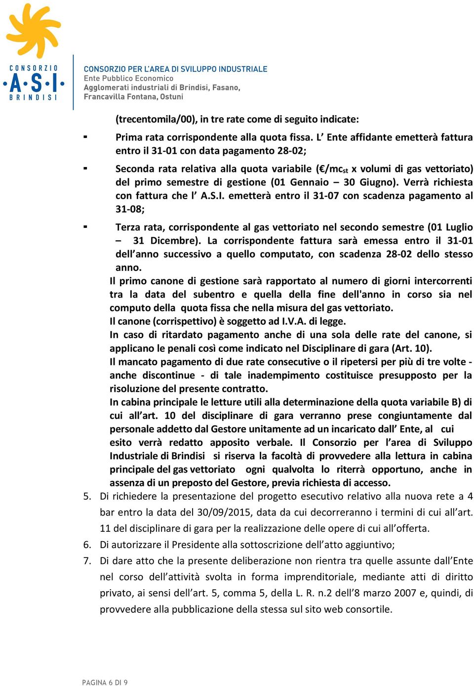 Giugno). Verrà richiesta con fattura che l A.S.I. emetterà entro il 31-07 con scadenza pagamento al 31-08; Terza rata, corrispondente al gas vettoriato nel secondo semestre (01 Luglio 31 Dicembre).