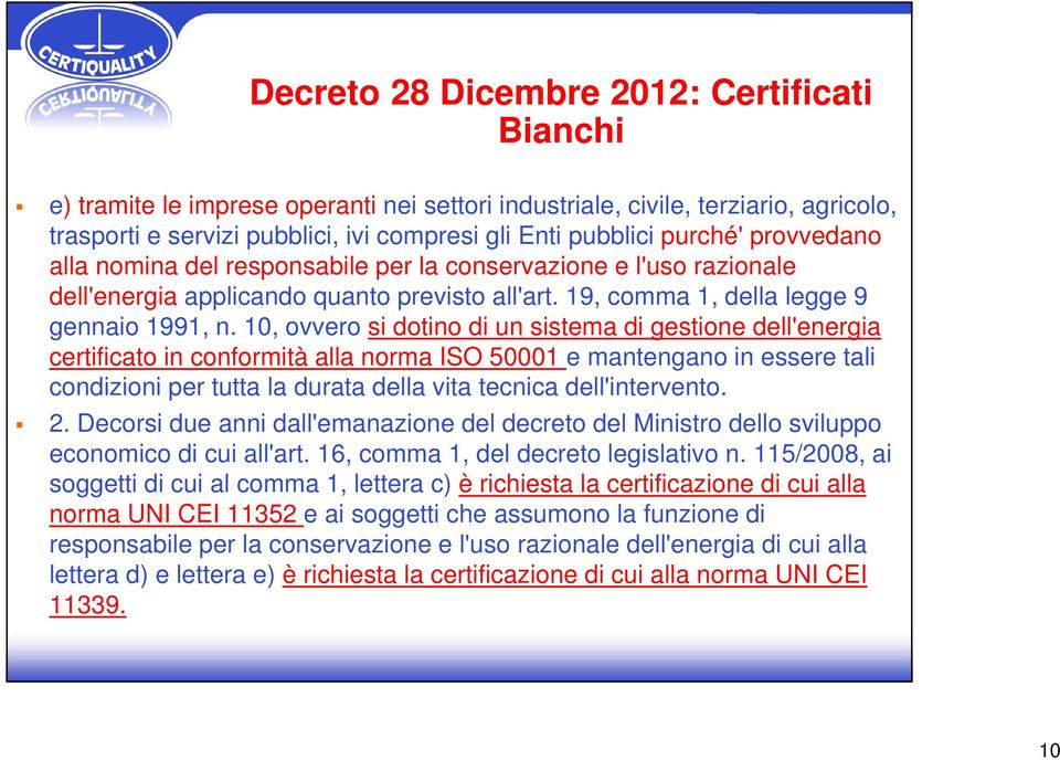 10, ovvero si dotino di un sistema di gestione dell'energia certificato in conformità alla norma ISO 50001 e mantengano in essere tali condizioni per tutta la durata della vita tecnica