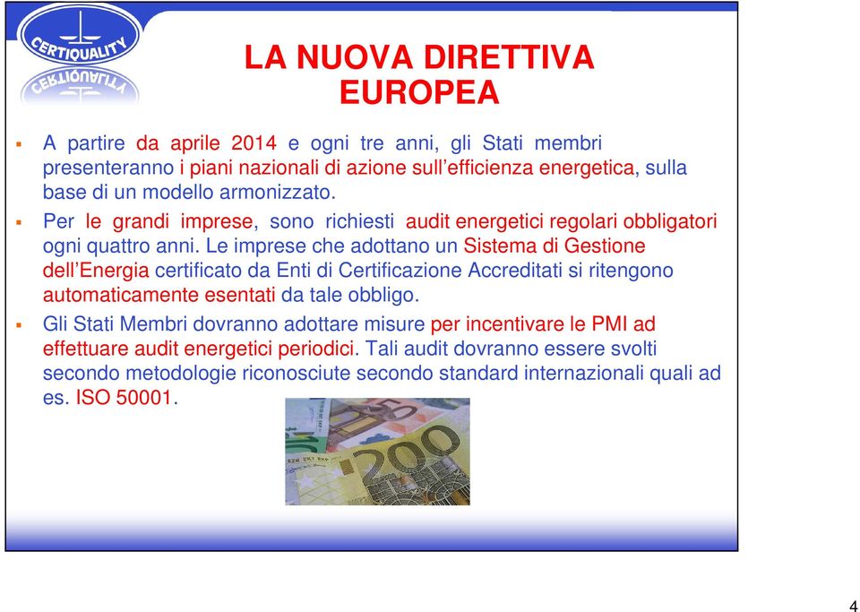 Le imprese che adottano un Sistema di Gestione dell Energia certificato da Enti di Certificazione Accreditati si ritengono automaticamente esentati da tale obbligo.