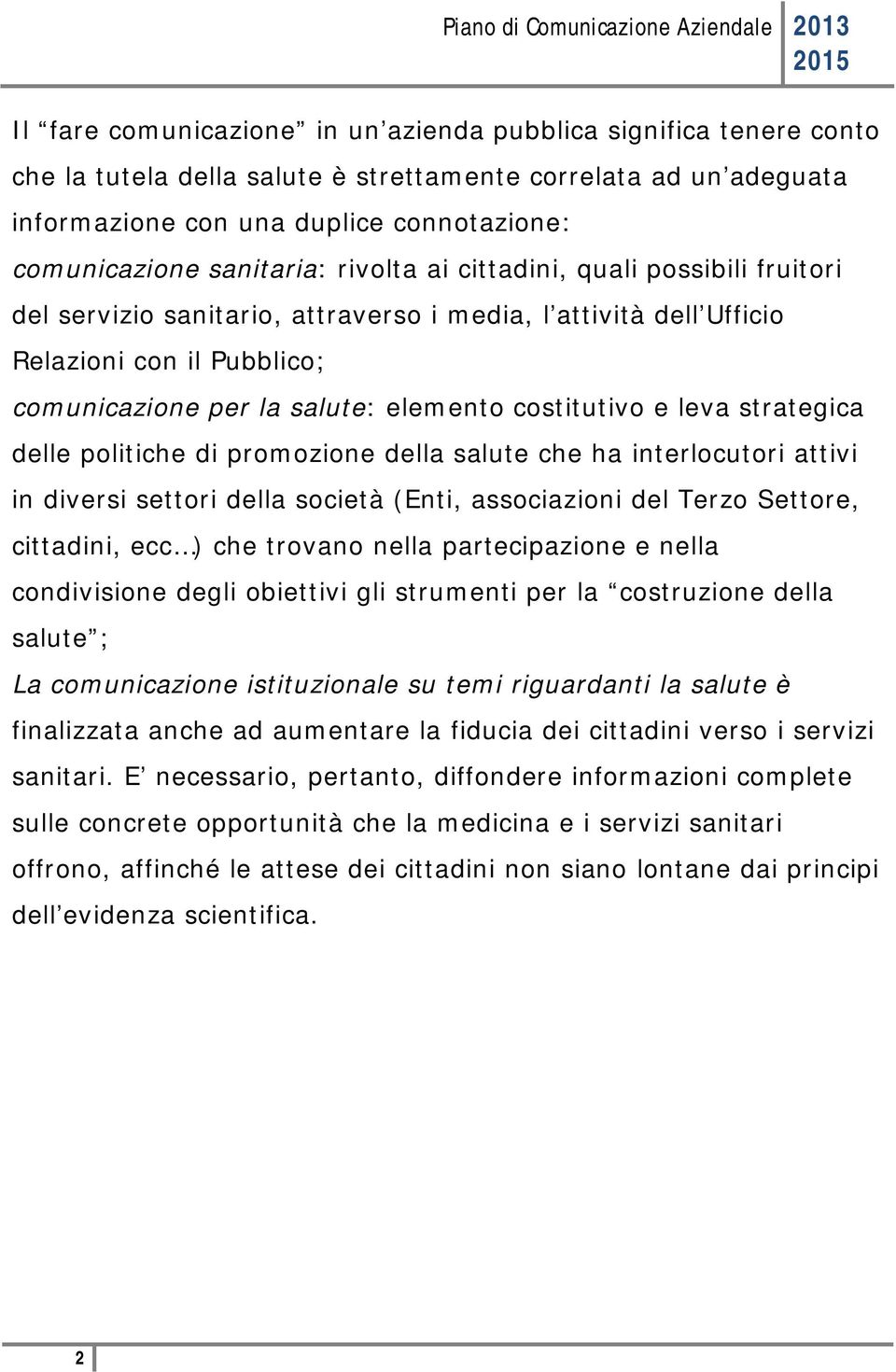 costitutivo e leva strategica delle politiche di promozione della salute che ha interlocutori attivi in diversi settori della società (Enti, associazioni del Terzo Settore, cittadini, ecc ) che