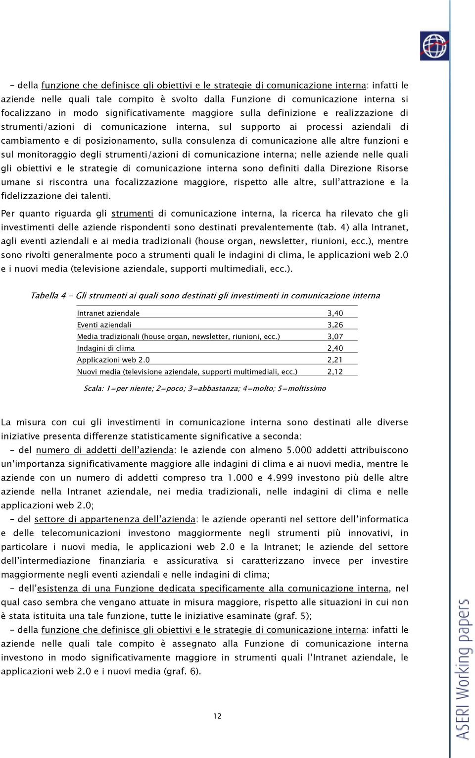 comunicazione alle altre funzioni e sul monitoraggio degli strumenti/azioni di comunicazione interna; nelle aziende nelle quali gli obiettivi e le strategie di comunicazione interna sono definiti