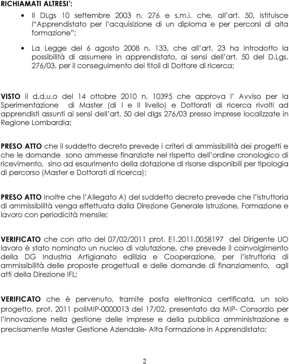 23 ha introdotto la possibilità di assumere in apprendistato, ai sensi dell art. 50 del D.Lgs. 276/03, per il conseguimento dei titoli di Dottore di ricerca; VISTO il d.d.u.o del 14 ottobre 2010 n.