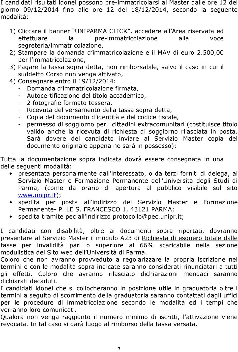 500,00 per l immatricolazione, 3) Pagare la tassa sopra detta, non rimborsabile, salvo il caso in cui il suddetto Corso non venga attivato, 4) Consegnare entro il 19/12/2014: - Domanda d