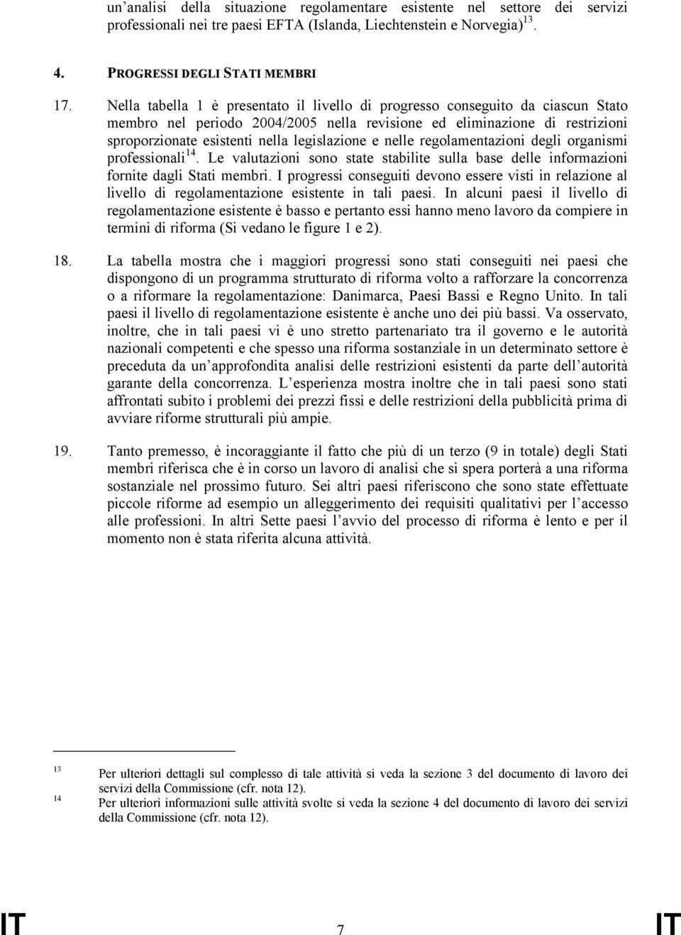 legislazione e nelle regolamentazioni degli organismi professionali 14. Le valutazioni sono state stabilite sulla base delle informazioni fornite dagli Stati membri.