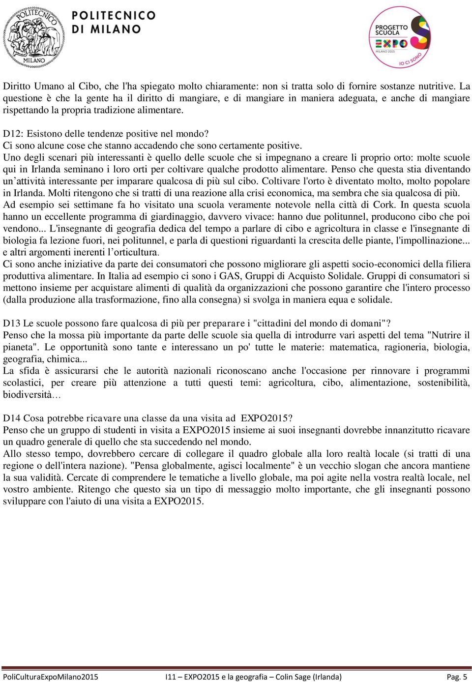 D12: Esistono delle tendenze positive nel mondo? Ci sono alcune cose che stanno accadendo che sono certamente positive.