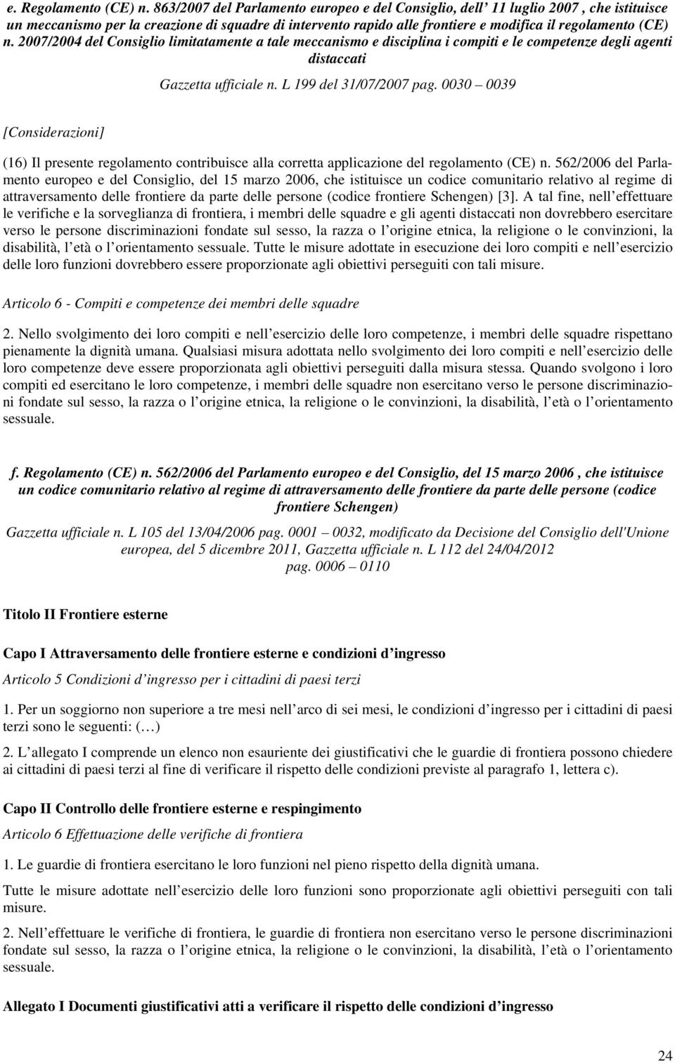 2007/2004 del Consiglio limitatamente a tale meccanismo e disciplina i compiti e le competenze degli agenti distaccati Gazzetta ufficiale n. L 199 del 31/07/2007 pag.