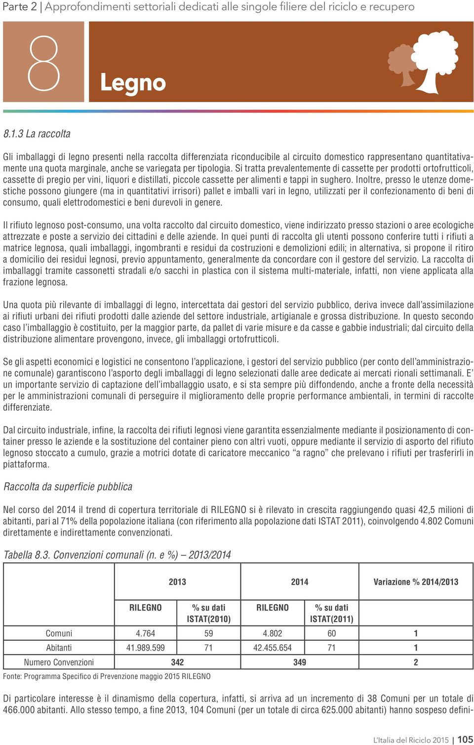 Inoltre, presso le utenze domestiche possono giungere (ma in quantitativi irrisori) pallet e imballi vari in legno, utilizzati per il confezionamento di beni di consumo, quali elettrodomestici e beni