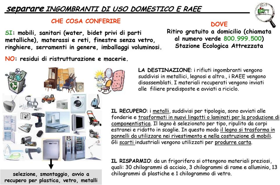 500) Stazione Ecologica Attrezzata LA DESTINAZIONE: i rifiuti ingombranti vengono suddivisi in metallici, legnosi e altro., i RAEE vengono disassemblati.