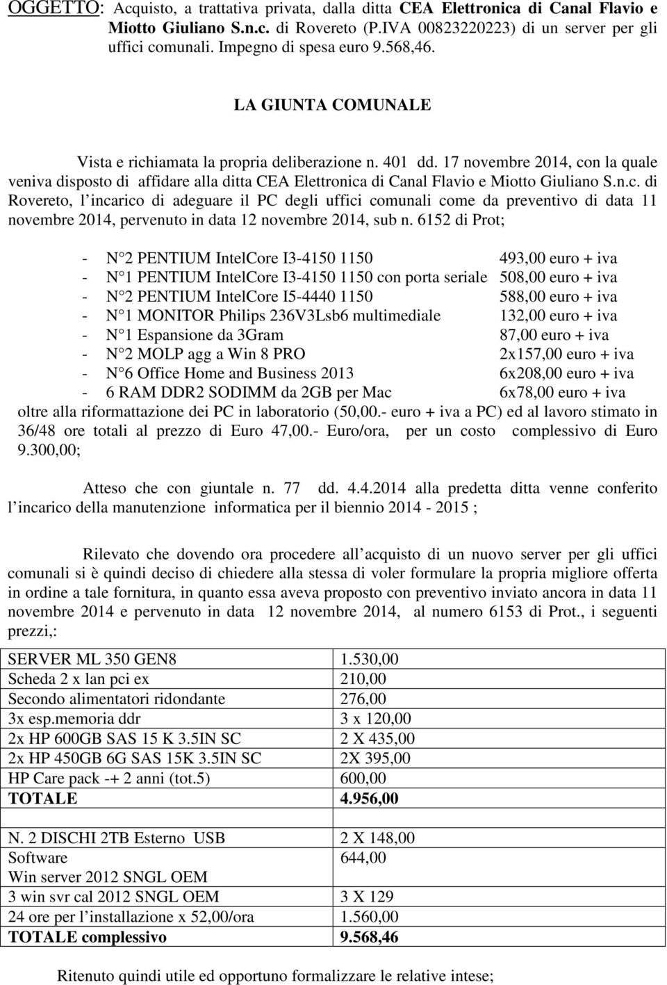 17 novembre 2014, con la quale veniva disposto di affidare alla ditta CEA Elettronica di Canal Flavio e Miotto Giuliano S.n.c. di Rovereto, l incarico di adeguare il PC degli uffici comunali come da preventivo di data 11 novembre 2014, pervenuto in data 12 novembre 2014, sub n.