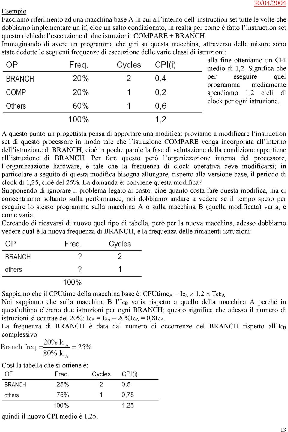 Immaginando di avere un programma che giri su questa macchina, attraverso delle misure sono state dedotte le seguenti frequenze di esecuzione delle varie classi di istruzioni: alla fine otteniamo un