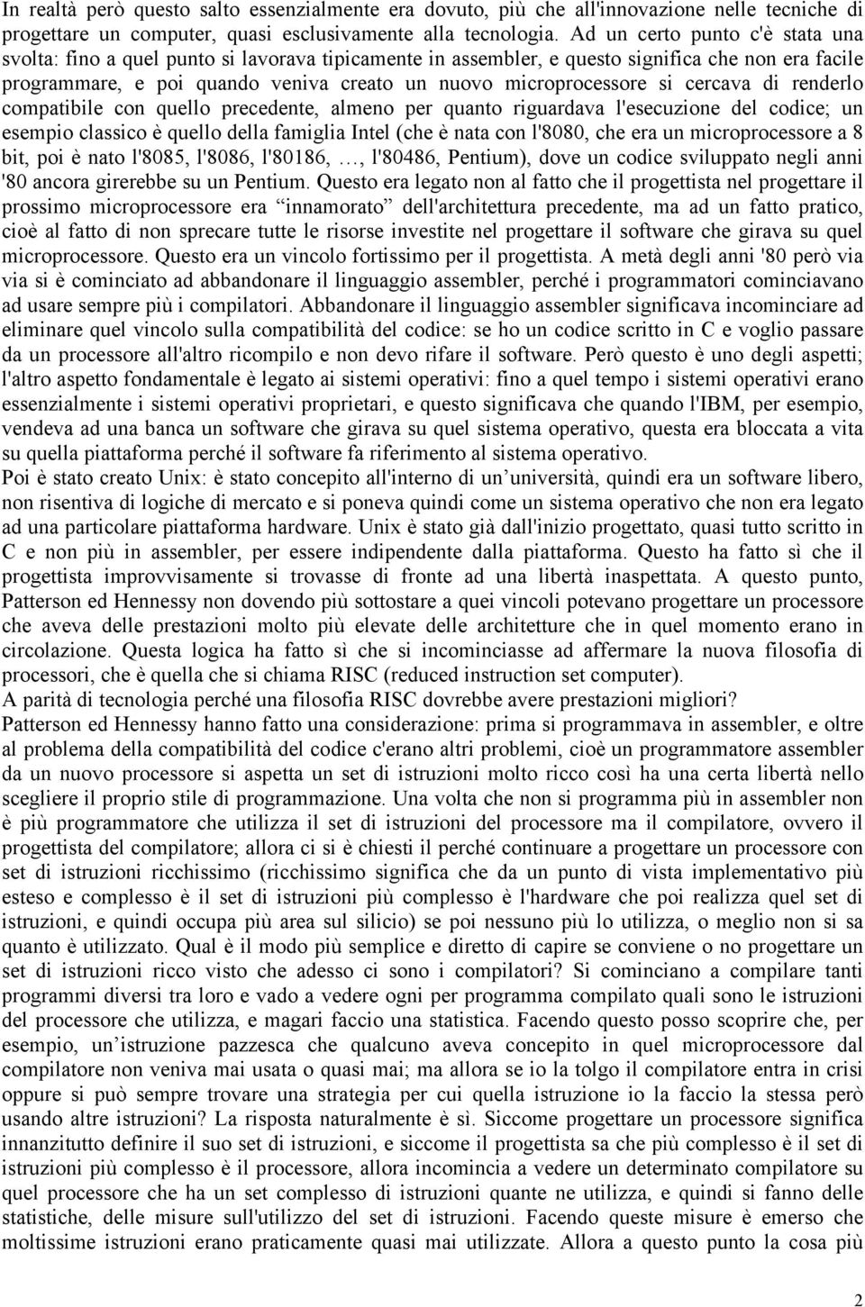 si cercava di renderlo compatibile con quello precedente, almeno per quanto riguardava l'esecuzione del codice; un esempio classico è quello della famiglia Intel (che è nata con l'8080, che era un