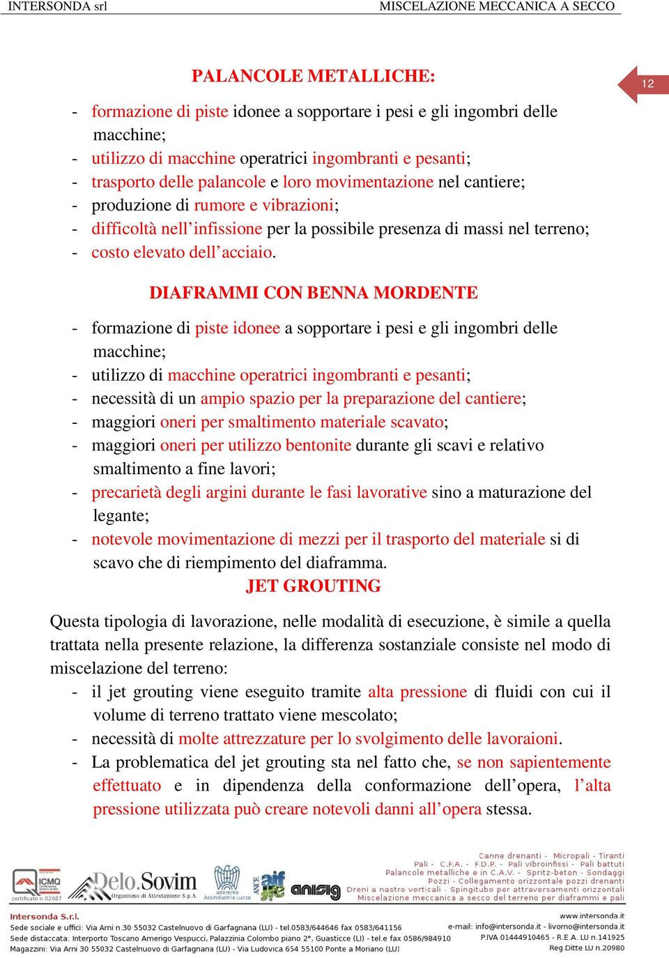 12 DIAFRAMMI CON BENNA MORDENTE - formazione di piste idonee a sopportare i pesi e gli ingombri delle macchine; - utilizzo di macchine operatrici ingombranti e pesanti; - necessità di un ampio spazio