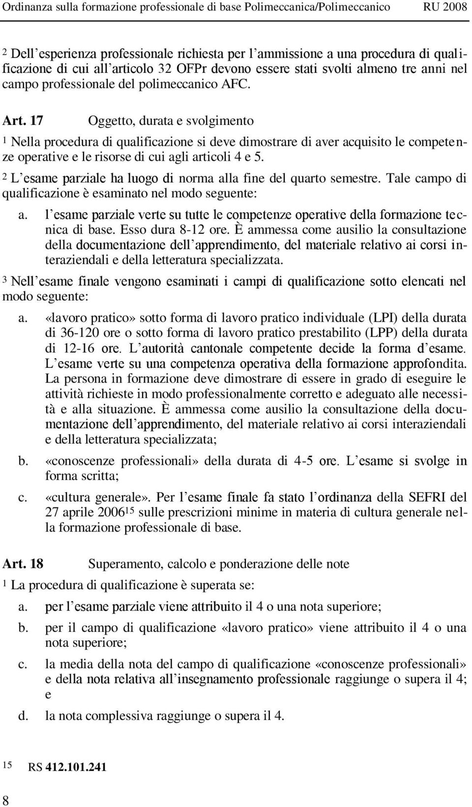 2 L esame parziale ha luogo di norma alla fine del quarto semestre. Tale campo di qualificazione è esaminato nel modo seguente: a.