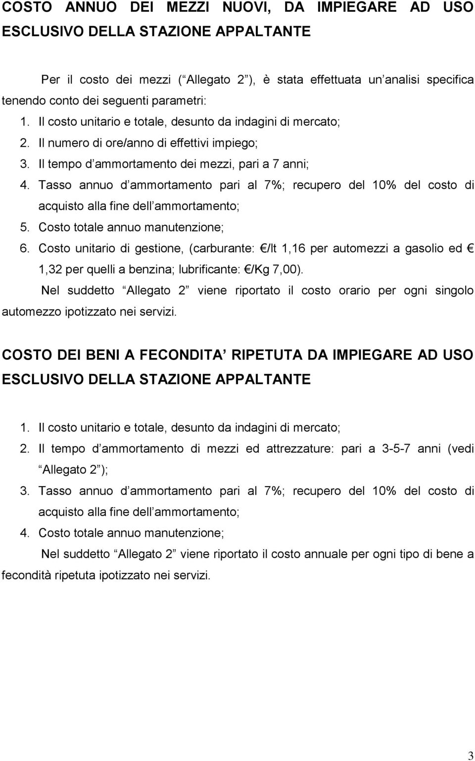 Tasso annuo d ammortamento pari al 7%; recupero del 10% del costo di acquisto alla fine dell ammortamento; 5. Costo totale annuo manutenzione; 6.