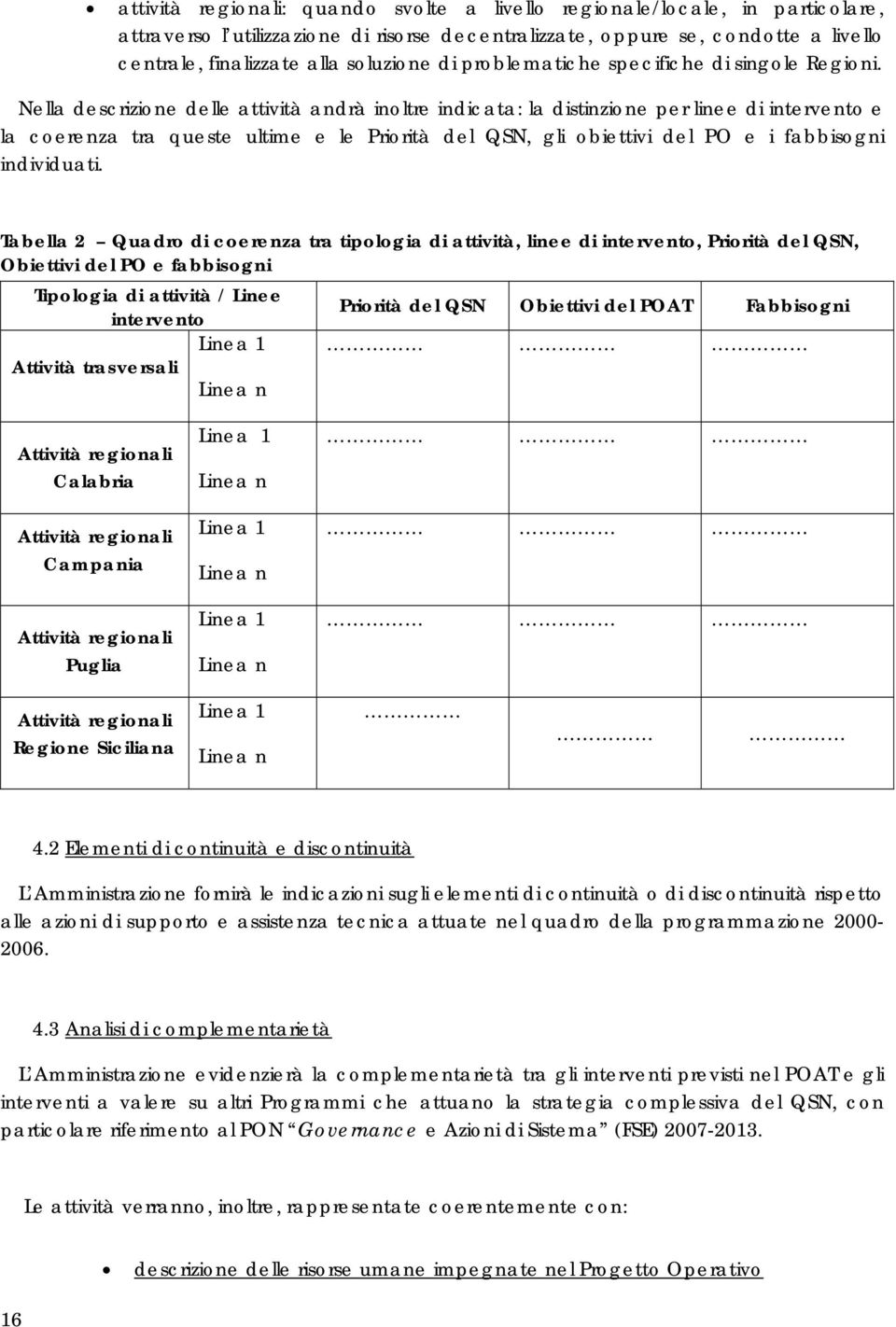 Nella descrizione delle attività andrà inoltre indicata: la distinzione per linee di intervento e la coerenza tra queste ultime e le Priorità del QSN, gli obiettivi del PO e i fabbisogni individuati.