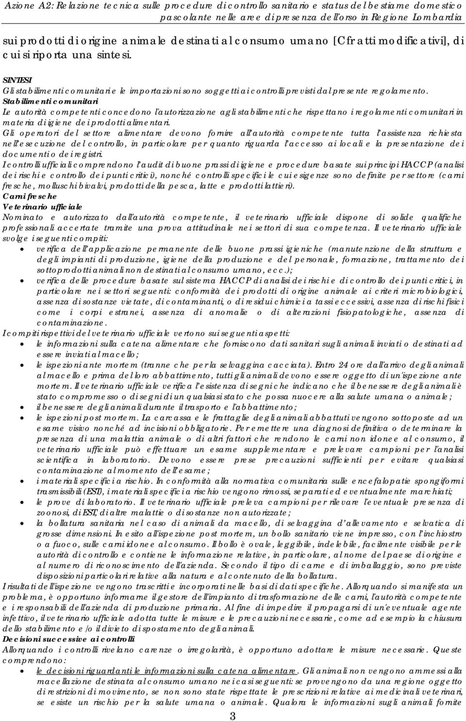 Stabilimenti comunitari Le autorità competenti concedono l'autorizzazione agli stabilimenti che rispettano i regolamenti comunitari in materia di igiene dei prodotti alimentari.