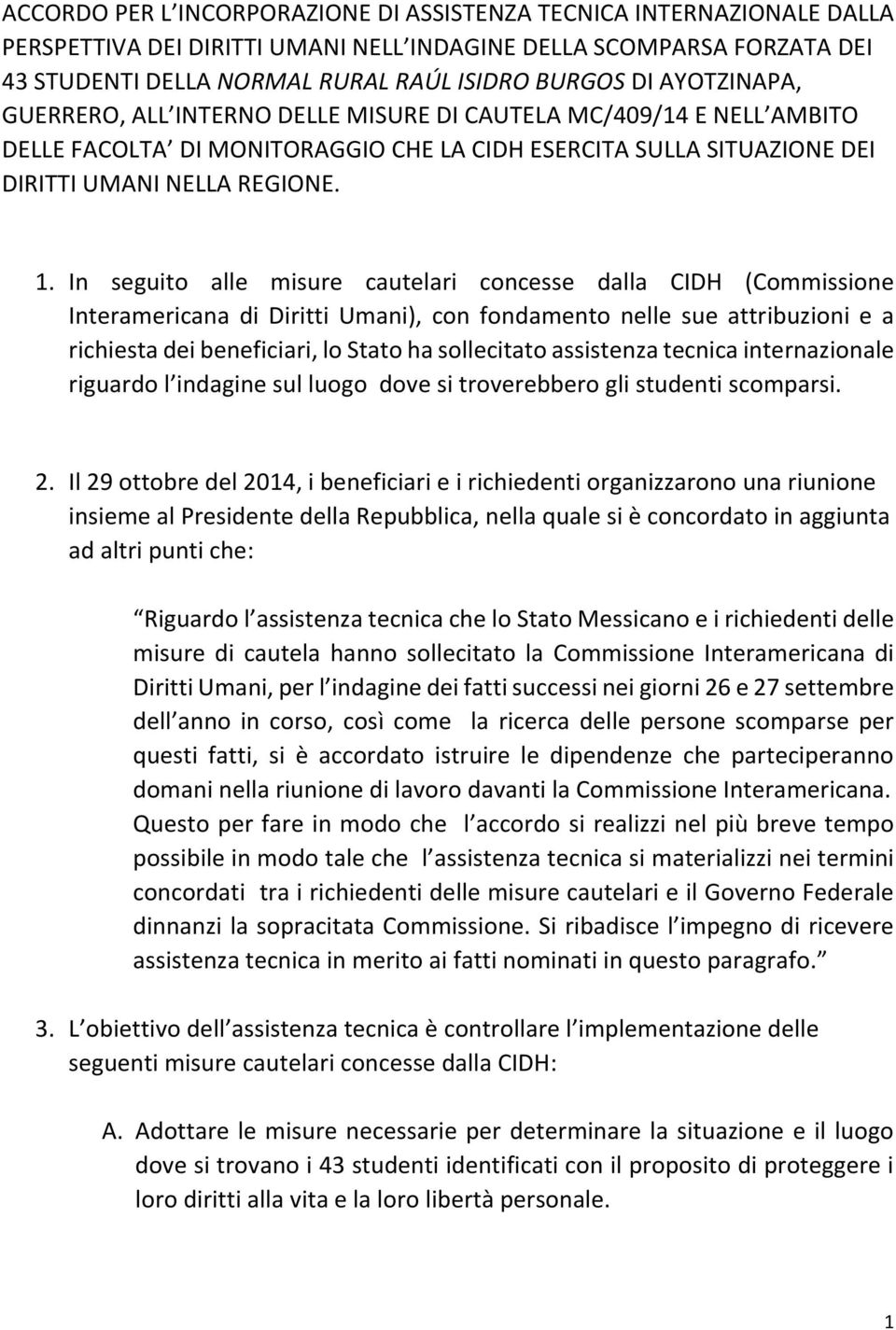 In seguito alle misure cautelari concesse dalla CIDH (Commissione Interamericana di Diritti Umani), con fondamento nelle sue attribuzioni e a richiesta dei beneficiari, lo Stato ha sollecitato