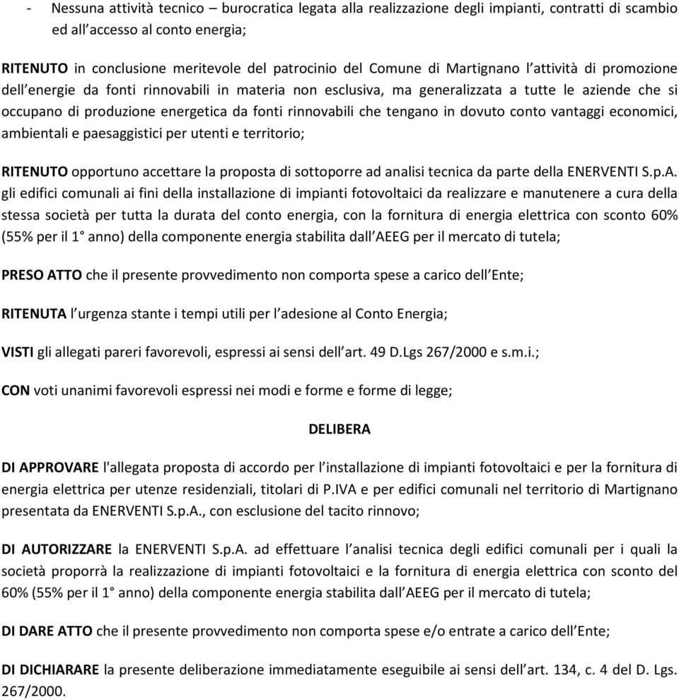 tengano in dovuto conto vantaggi economici, ambientali e paesaggistici per utenti e territorio; RITENUTO opportuno accettare la proposta di sottoporre ad analisi tecnica da parte della ENERVENTI S.p.A.