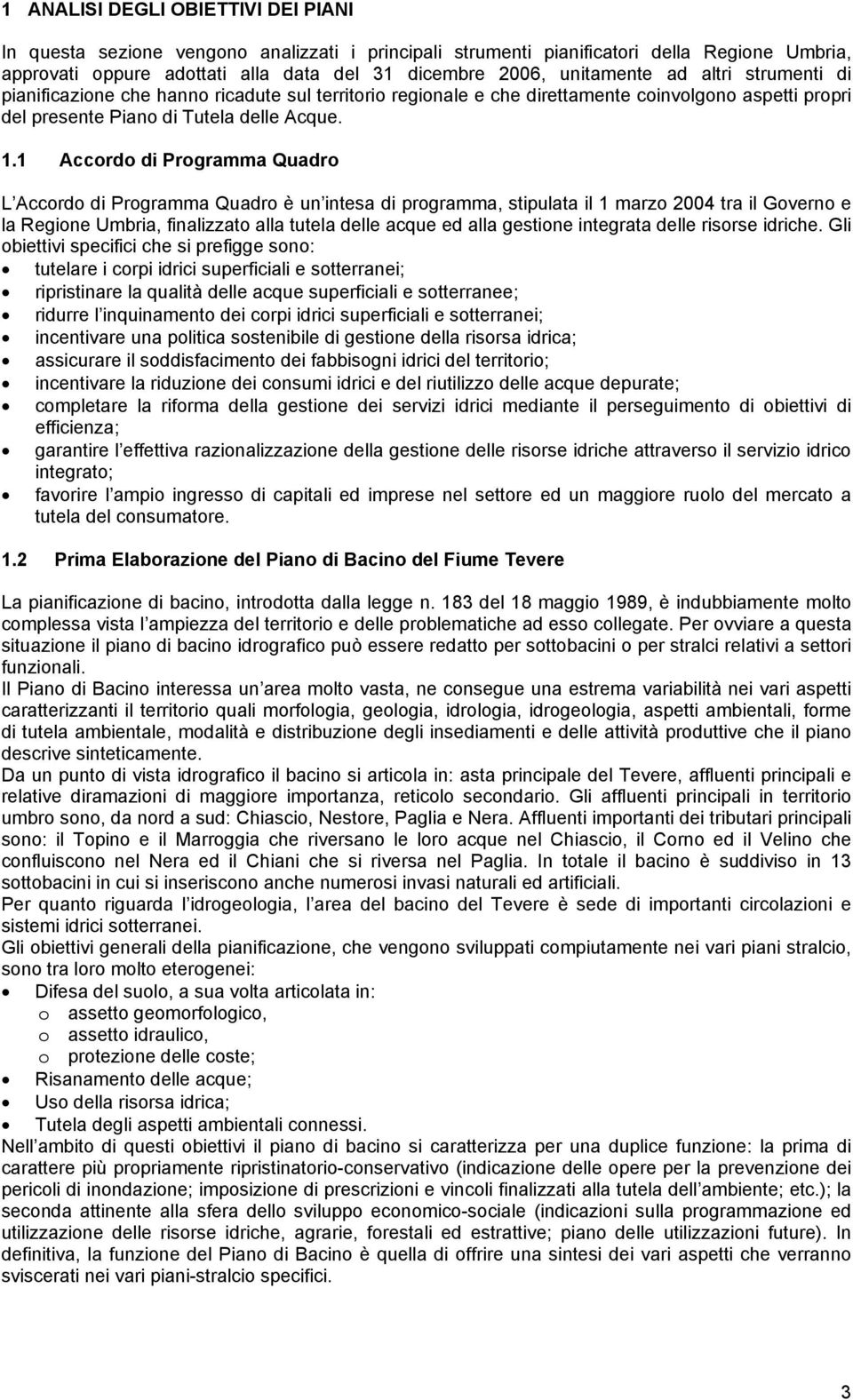 1 Accordo di Programma Quadro L Accordo di Programma Quadro è un intesa di programma, stipulata il 1 marzo 2004 tra il Governo e la Regione Umbria, finalizzato alla tutela delle acque ed alla