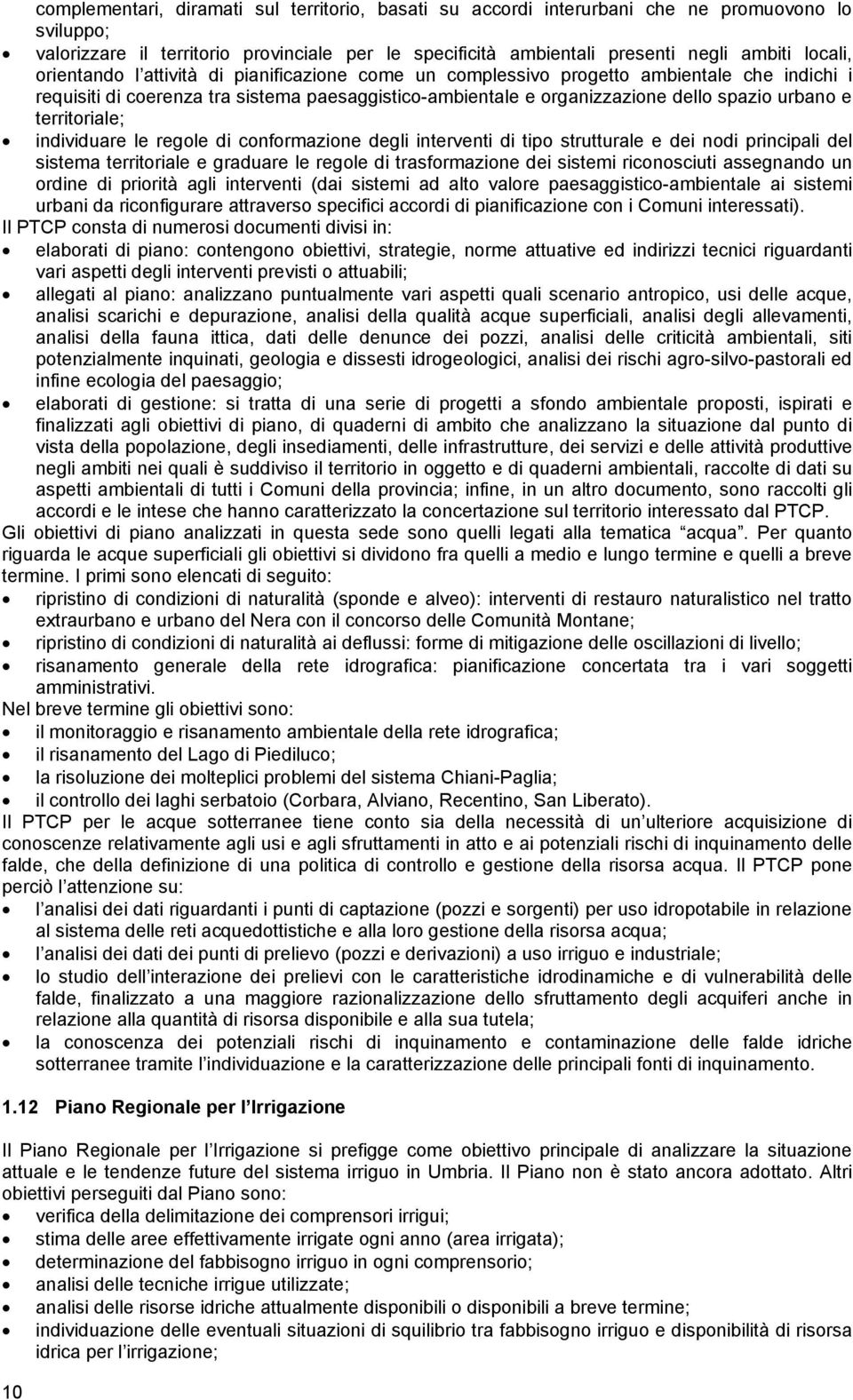 territoriale; individuare le regole di conformazione degli interventi di tipo strutturale e dei nodi principali del sistema territoriale e graduare le regole di trasformazione dei sistemi