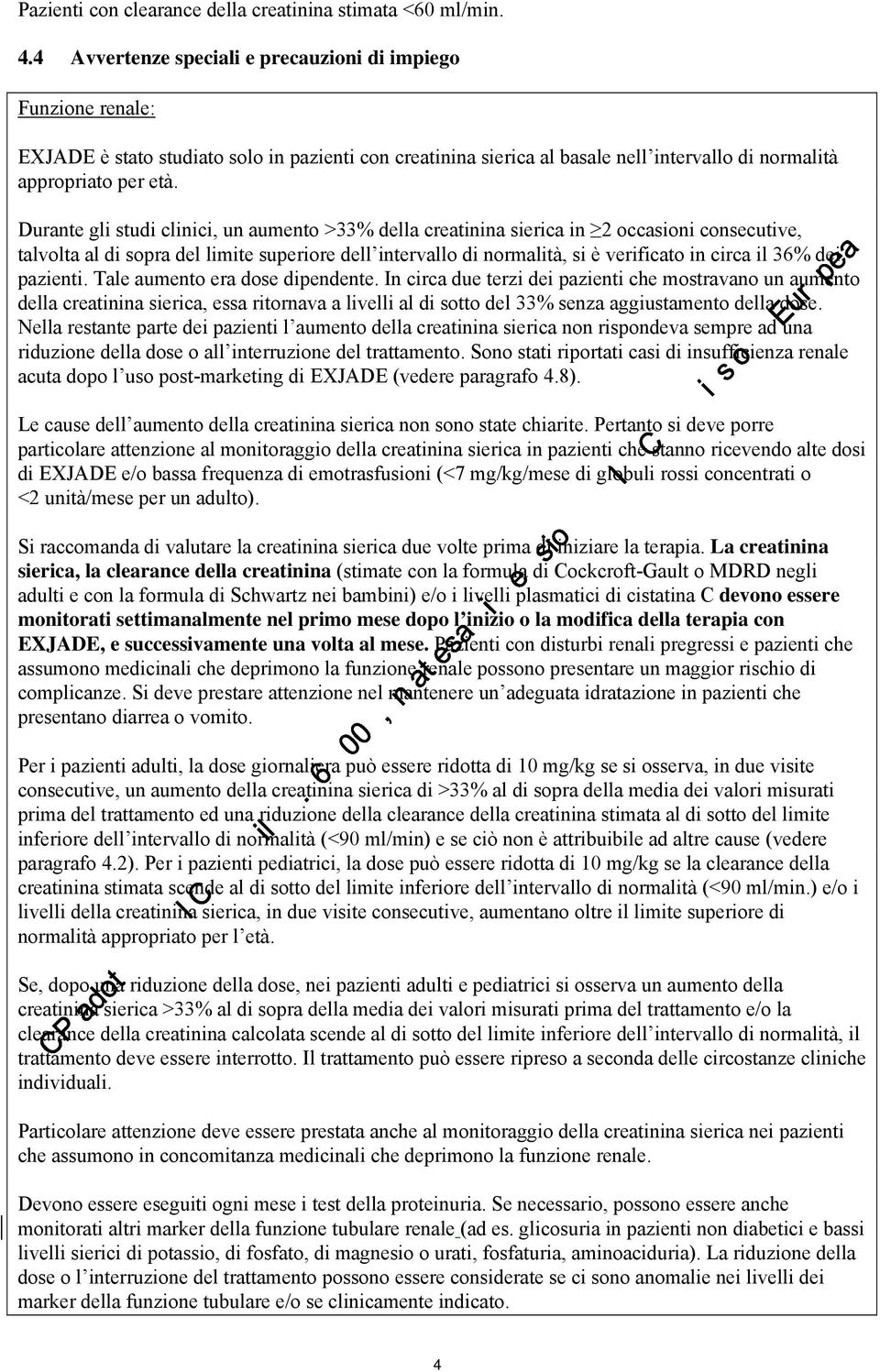 Durante gli studi clinici, un aumento >33% della creatinina sierica in 2 occasioni consecutive, talvolta al di sopra del limite superiore dell intervallo di normalità, si è verificato in circa il 36%