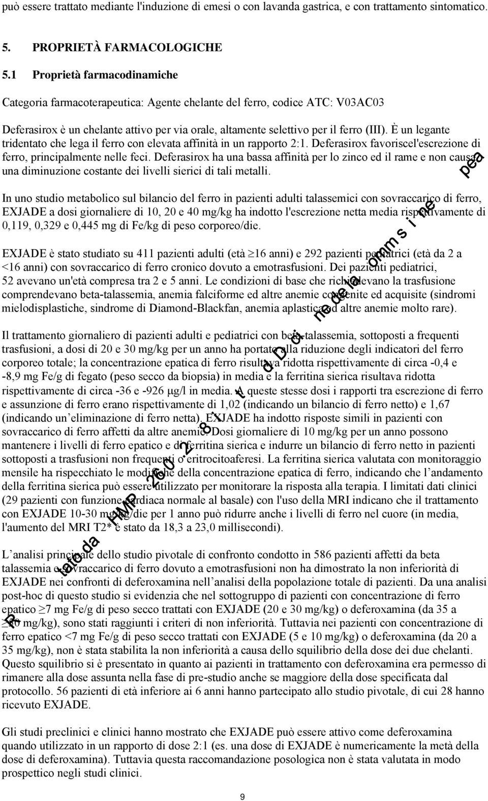 È un legante tridentato che lega il ferro con elevata affinità in un rapporto 2:1. Deferasirox favoriscel'escrezione di ferro, principalmente nelle feci.