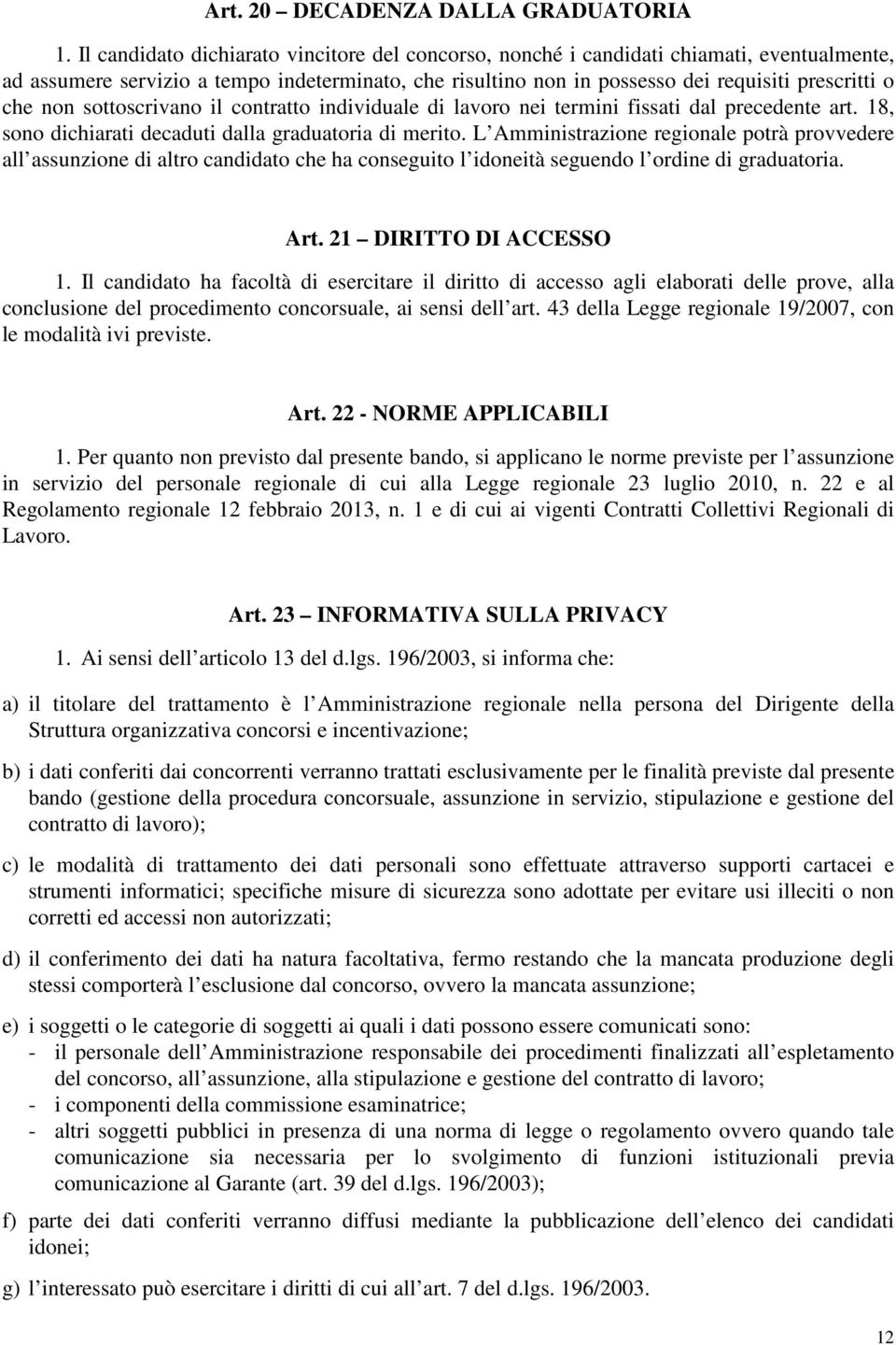 non sottoscrivano il contratto individuale di lavoro nei termini fissati dal precedente art. 18, sono dichiarati decaduti dalla graduatoria di merito.