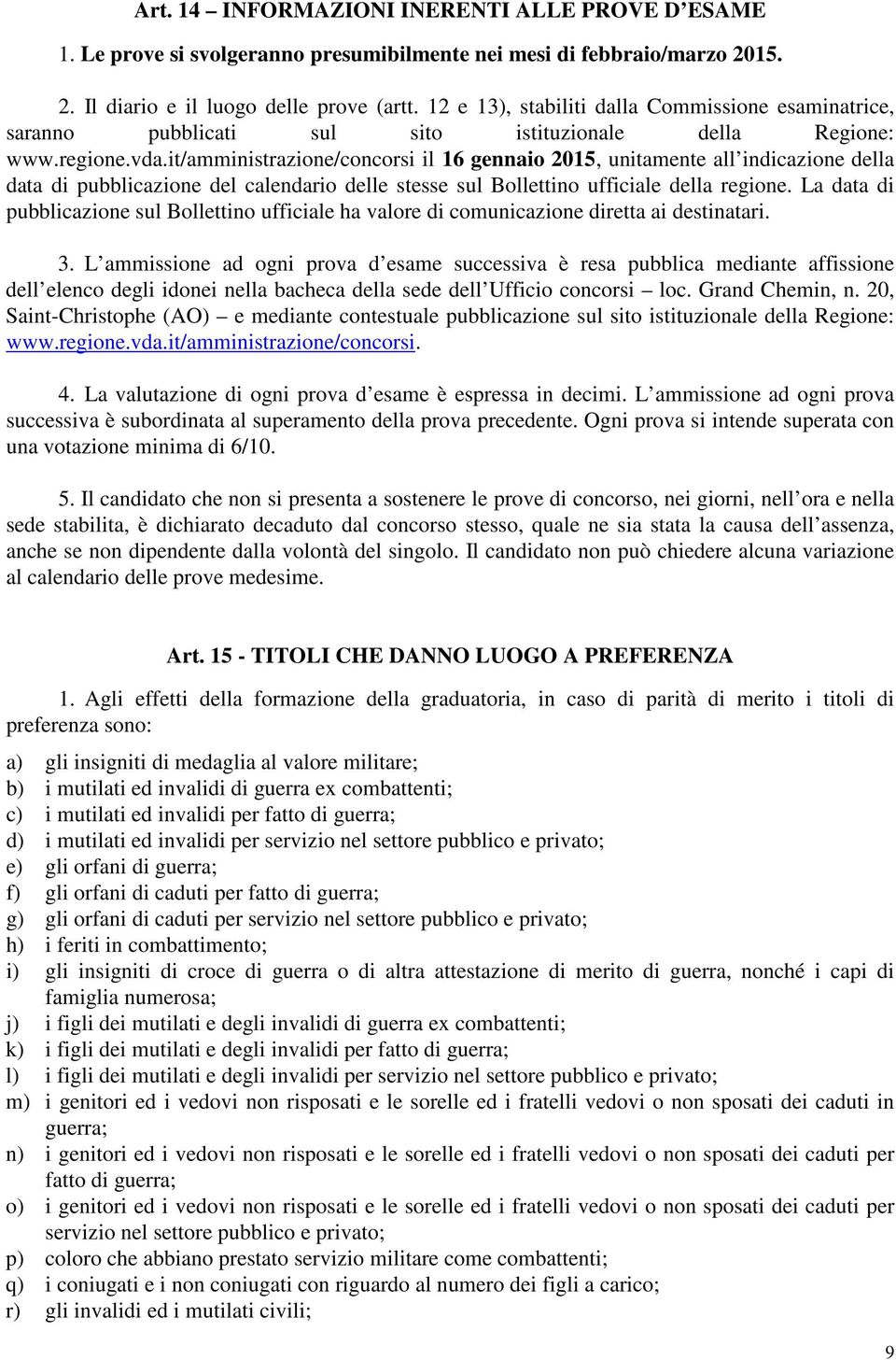 it/amministrazione/concorsi il 16 gennaio 2015, unitamente all indicazione della data di pubblicazione del calendario delle stesse sul Bollettino ufficiale della regione.