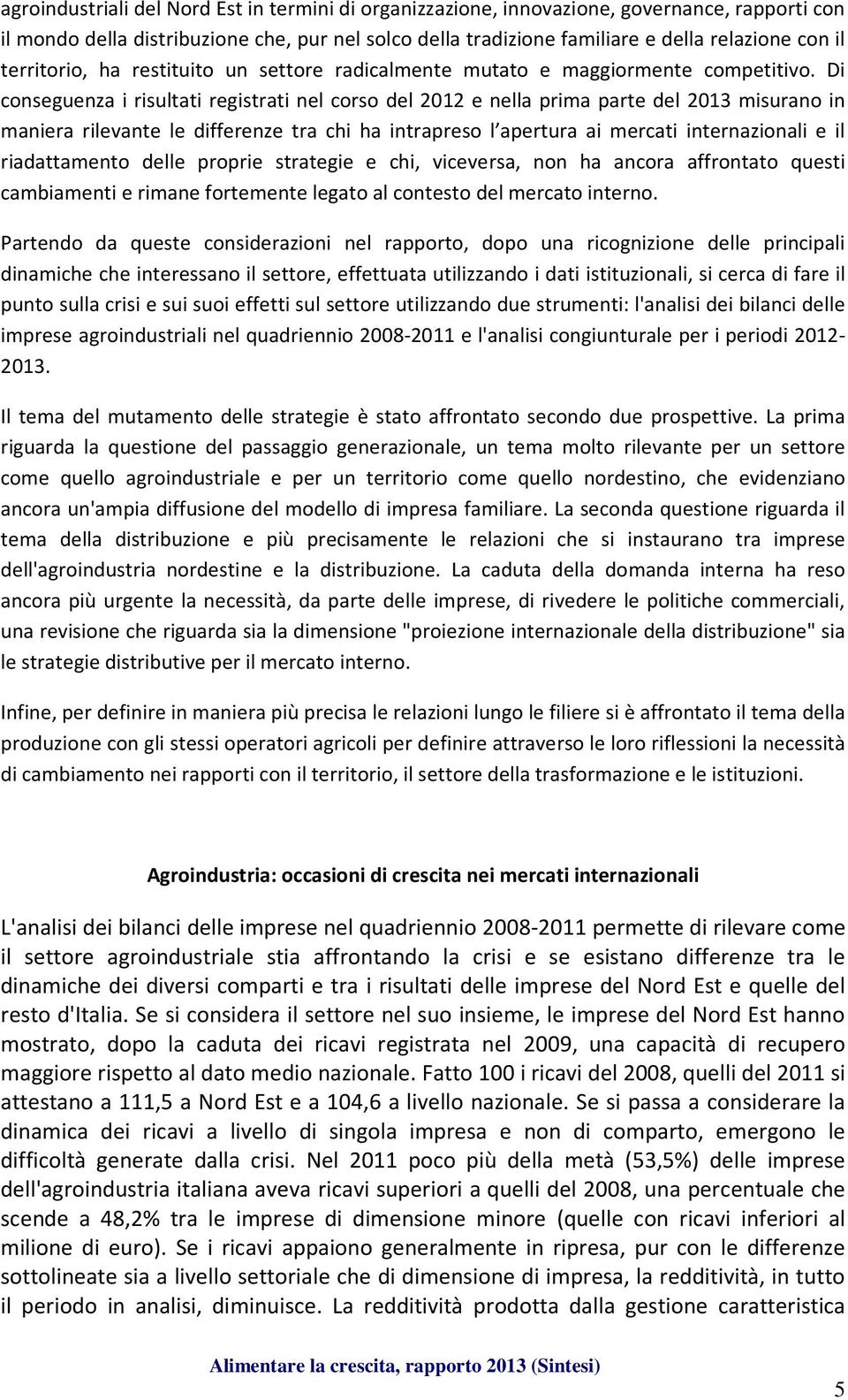 Di conseguenza i risultati registrati nel corso del 2012 e nella prima parte del 2013 misurano in maniera rilevante le differenze tra chi ha intrapreso l apertura ai mercati internazionali e il