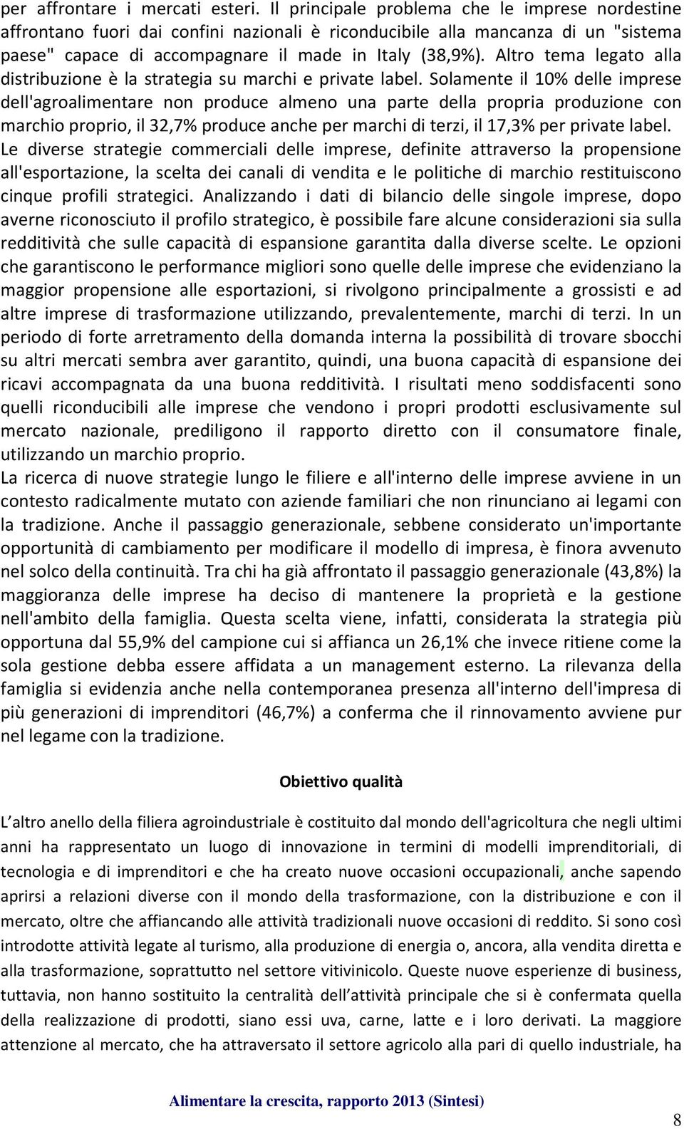 Altro tema legato alla distribuzione è la strategia su marchi e private label.