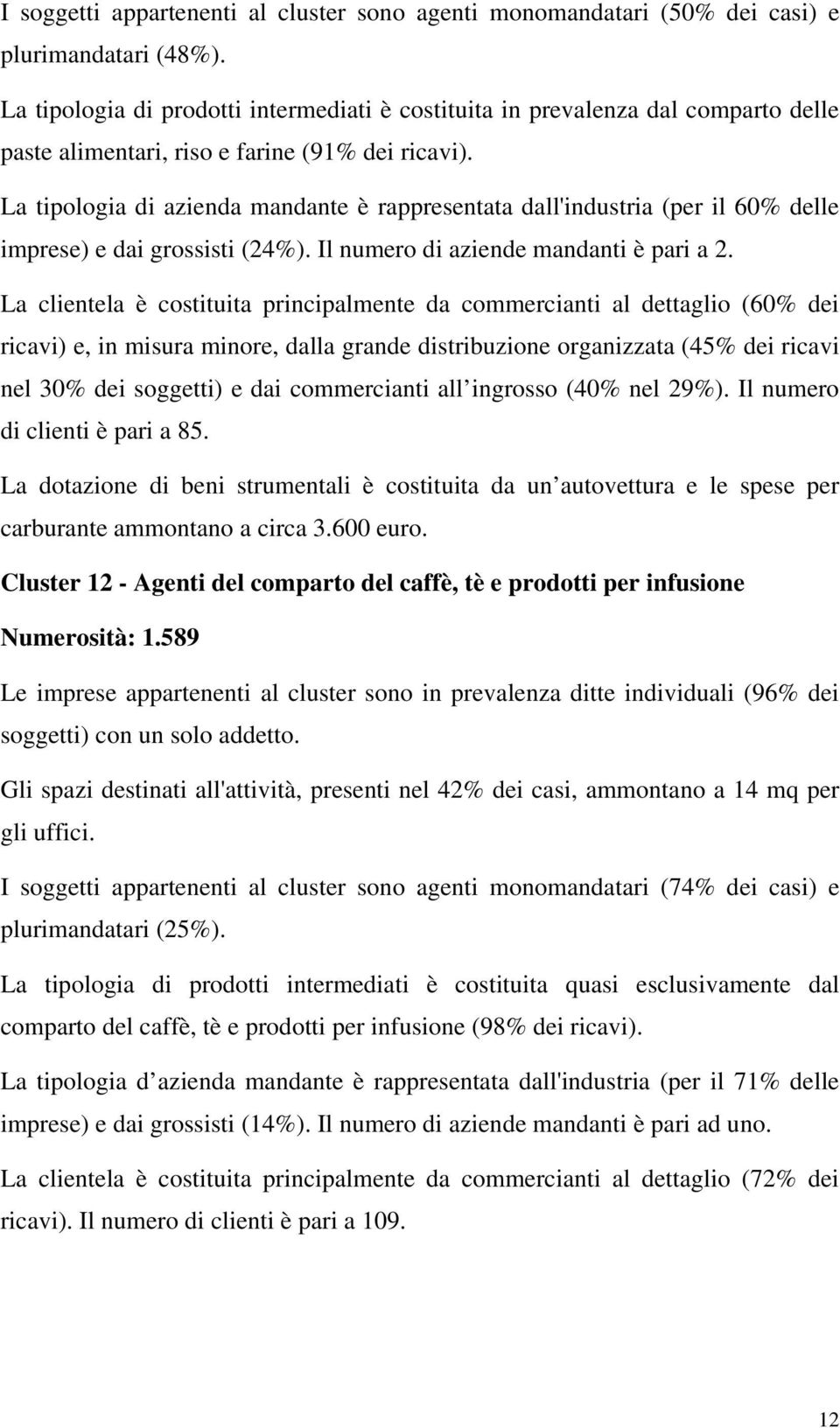 La tipologia di azienda mandante è rappresentata dall'industria (per il 60% delle imprese) e dai grossisti (24%). Il numero di aziende mandanti è pari a 2.