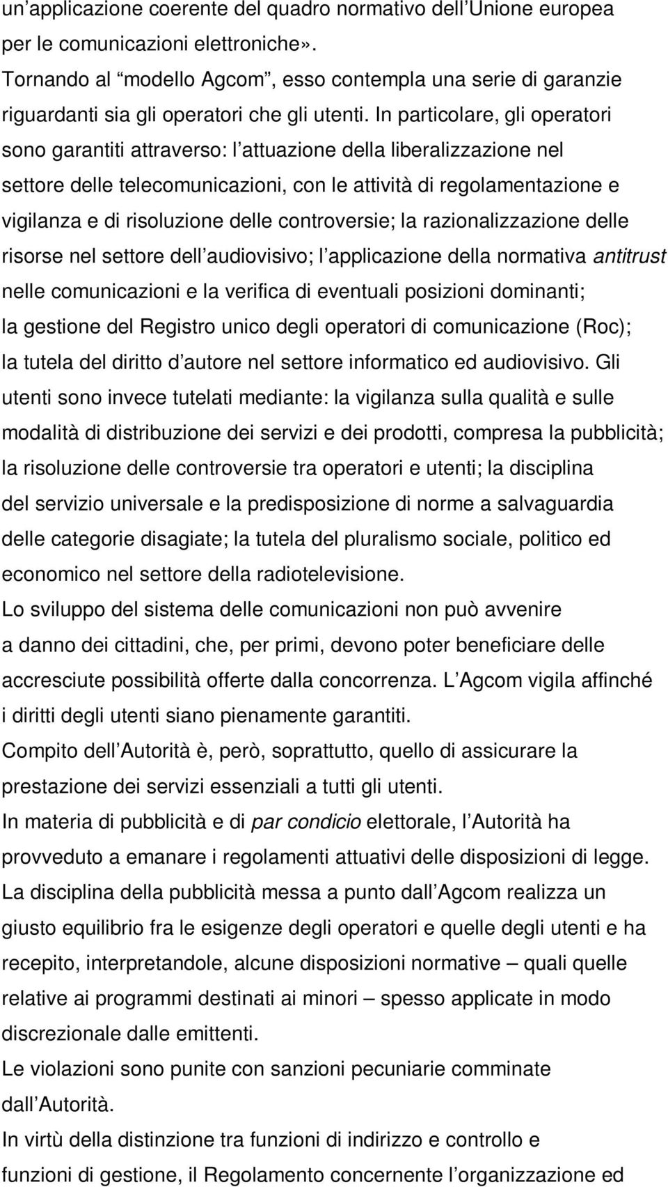 In particolare, gli operatori sono garantiti attraverso: l attuazione della liberalizzazione nel settore delle telecomunicazioni, con le attività di regolamentazione e vigilanza e di risoluzione