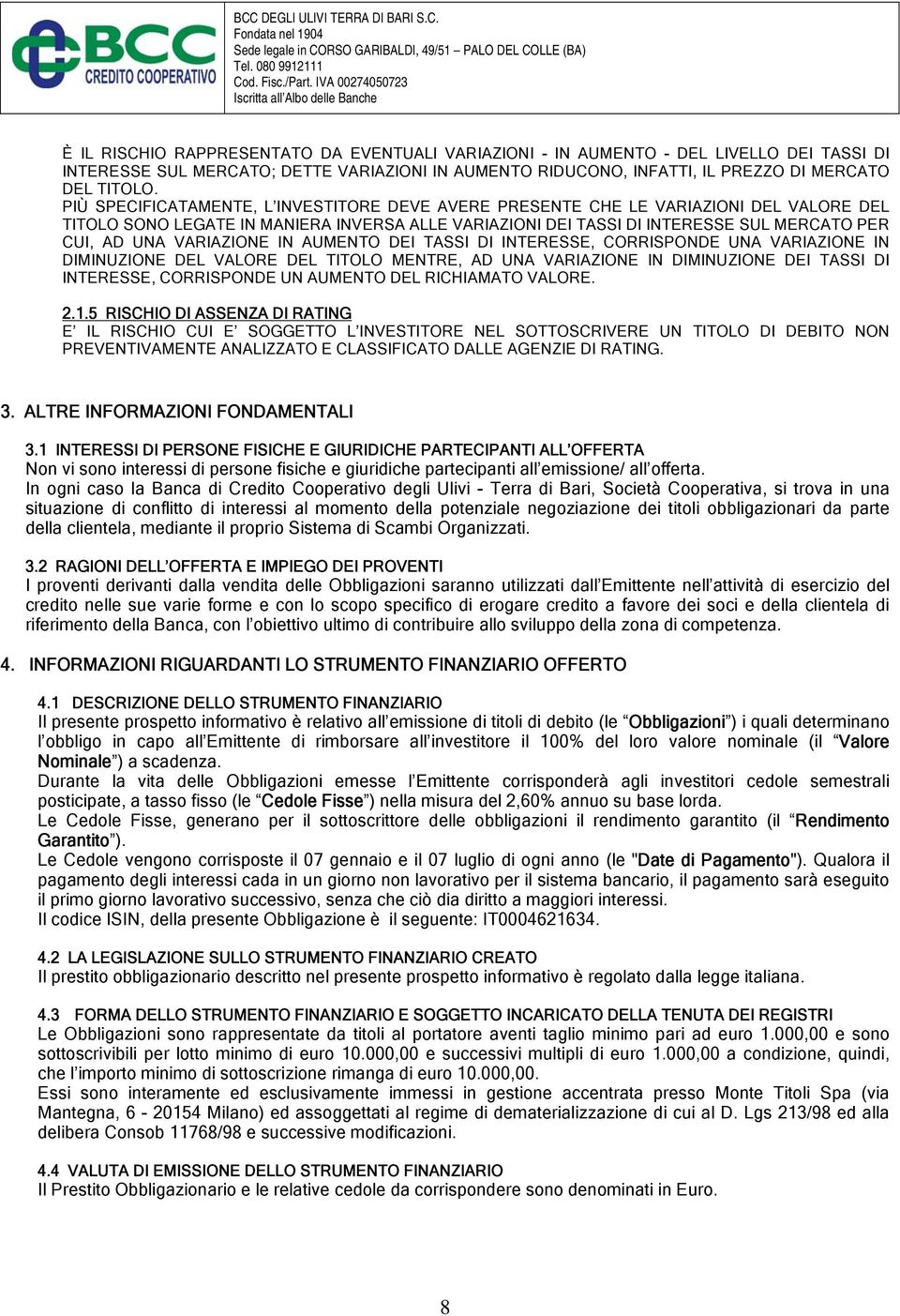 VARIAZIONE IN AUMENTO DEI TASSI DI INTERESSE, CORRISPONDE UNA VARIAZIONE IN DIMINUZIONE DEL VALORE DEL TITOLO MENTRE, AD UNA VARIAZIONE IN DIMINUZIONE DEI TASSI DI INTERESSE, CORRISPONDE UN AUMENTO