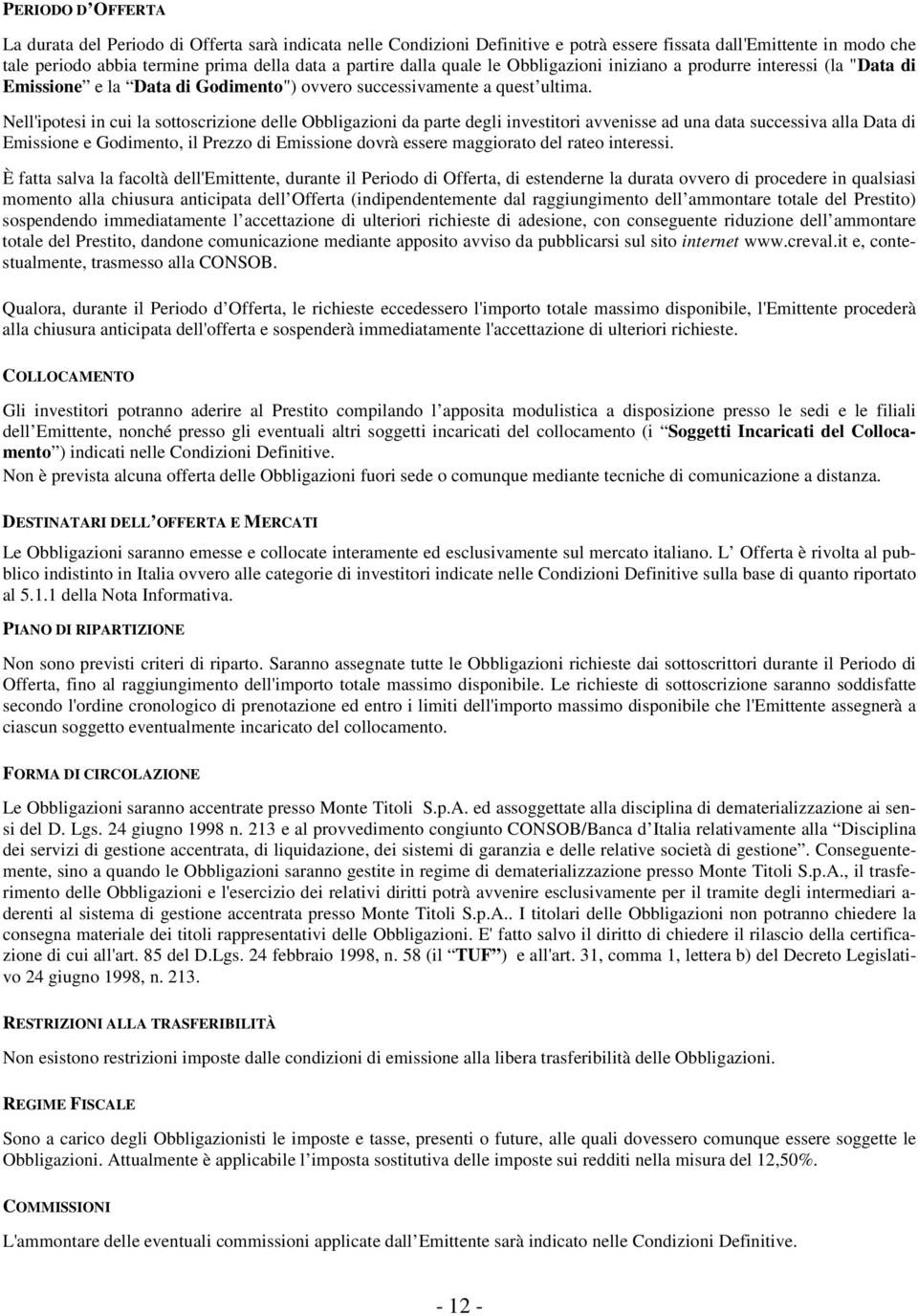 Nell'ipotesi in cui la sottoscrizione delle Obbligazioni da parte degli investitori avvenisse ad una data successiva alla Data di Emissione e Godimento, il Prezzo di Emissione dovrà essere maggiorato