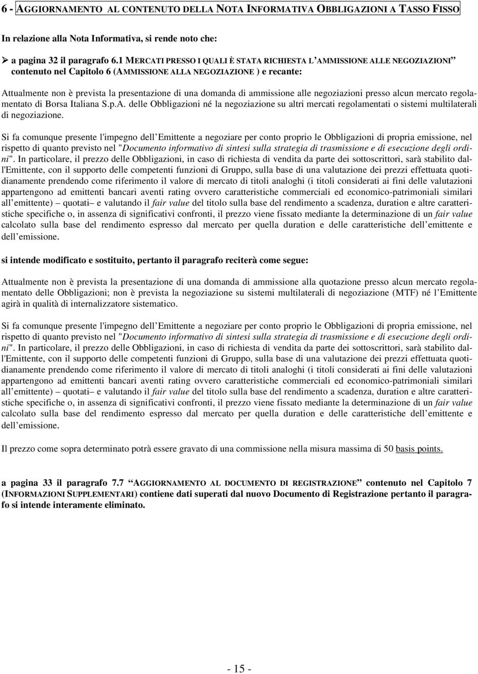 domanda di ammissione alle negoziazioni presso alcun mercato regolamentato di Borsa Italiana S.p.A.