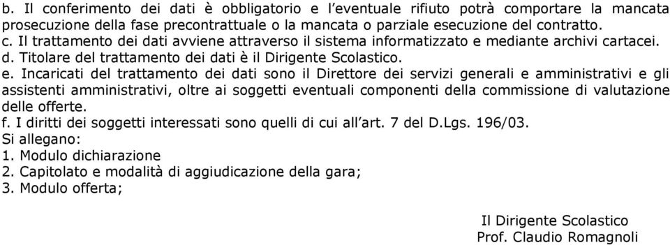 Incaricati del trattamento dei dati sono il Direttore dei servizi generali e amministrativi e gli assistenti amministrativi, oltre ai soggetti eventuali componenti della commissione di valutazione