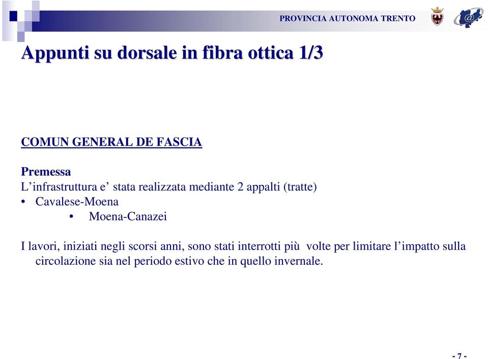 Moena-Canazei I lavori, iniziati negli scorsi anni, sono stati interrotti più