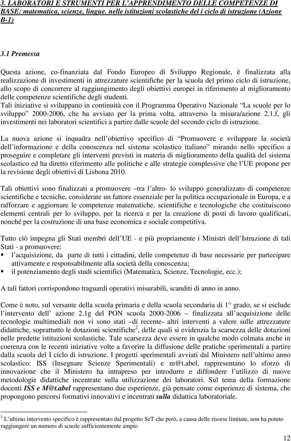 istruzione, allo scopo di concorrere al raggiungimento degli obiettivi europei in riferimento al miglioramento delle competenze scientifiche degli studenti.