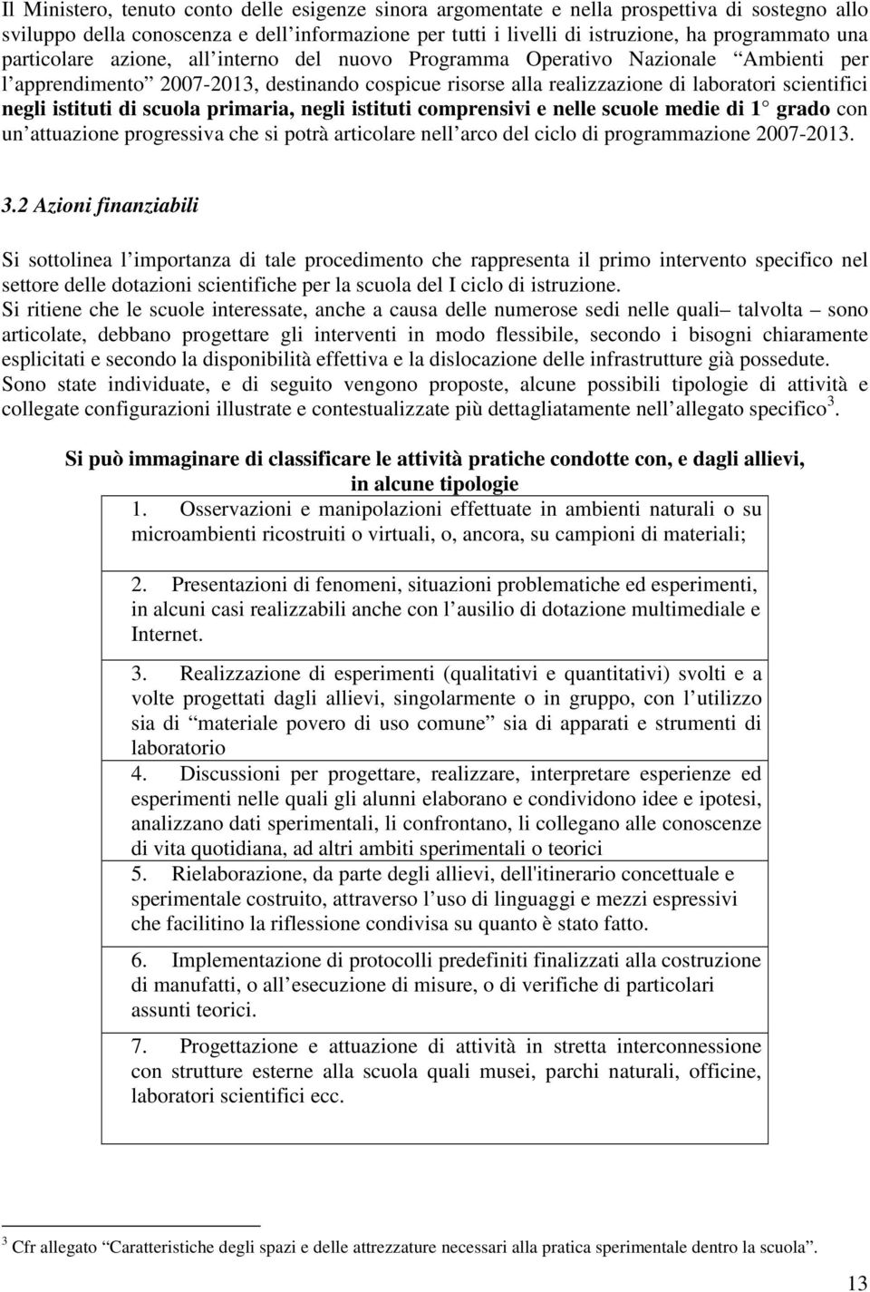 di scuola primaria, negli istituti comprensivi e nelle scuole medie di 1 grado con un attuazione progressiva che si potrà articolare nell arco del ciclo di programmazione 2007-2013. 3.