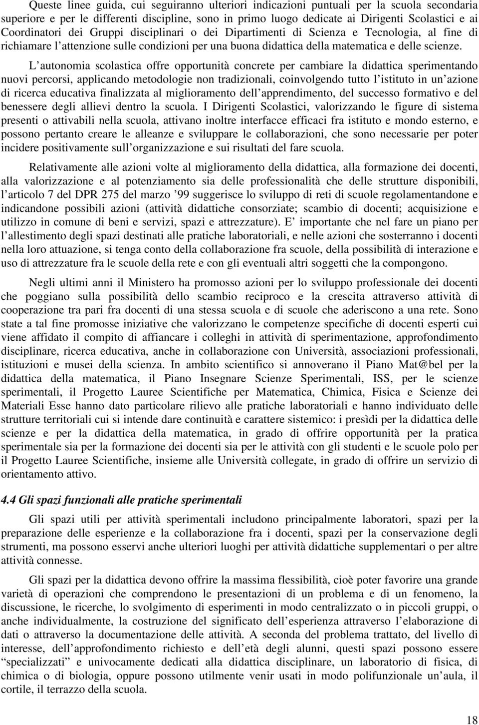 L autonomia scolastica offre opportunità concrete per cambiare la didattica sperimentando nuovi percorsi, applicando metodologie non tradizionali, coinvolgendo tutto l istituto in un azione di