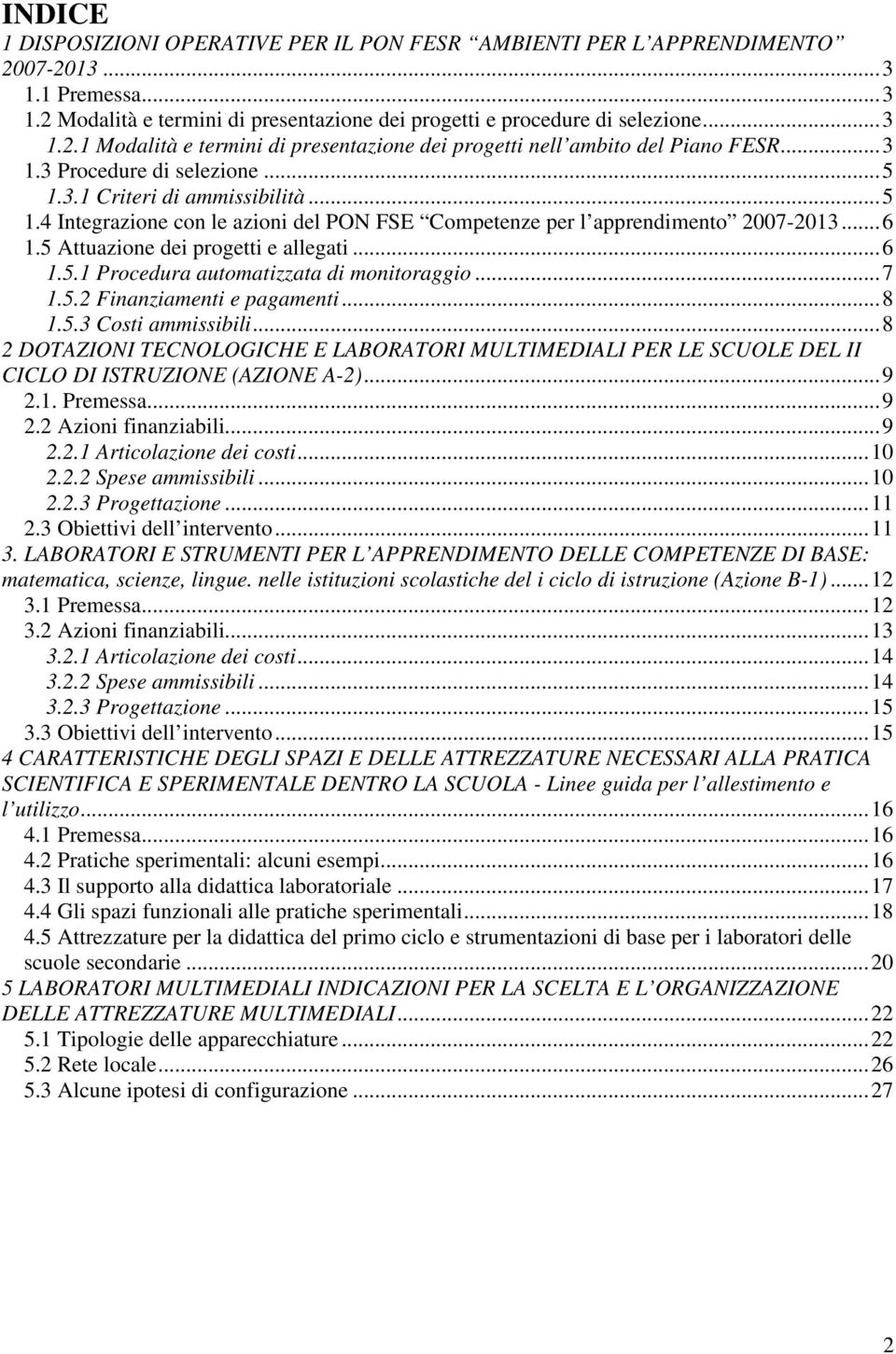 ..6 1.5.1 Procedura automatizzata di monitoraggio...7 1.5.2 Finanziamenti e pagamenti...8 1.5.3 Costi ammissibili.