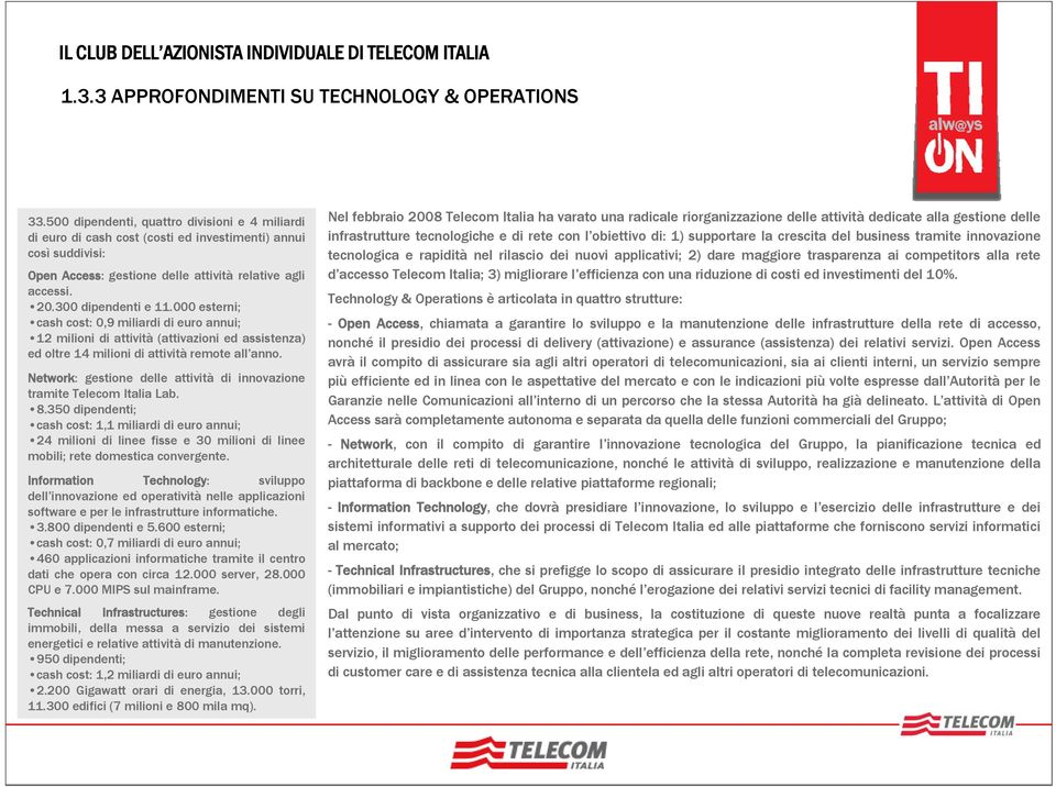 000 esterni; cash cost: 0,9 miliardi di euro annui; 12 milioni di attività (attivazioni ed assistenza) ed oltre 14 milioni di attività remote all anno.