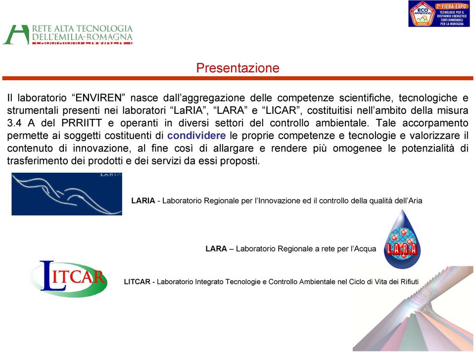 Tale accorpamento permette ai soggetti costituenti di condividere le proprie competenze e tecnologie e valorizzare il contenuto di innovazione, al fine così di allargare e rendere più omogenee