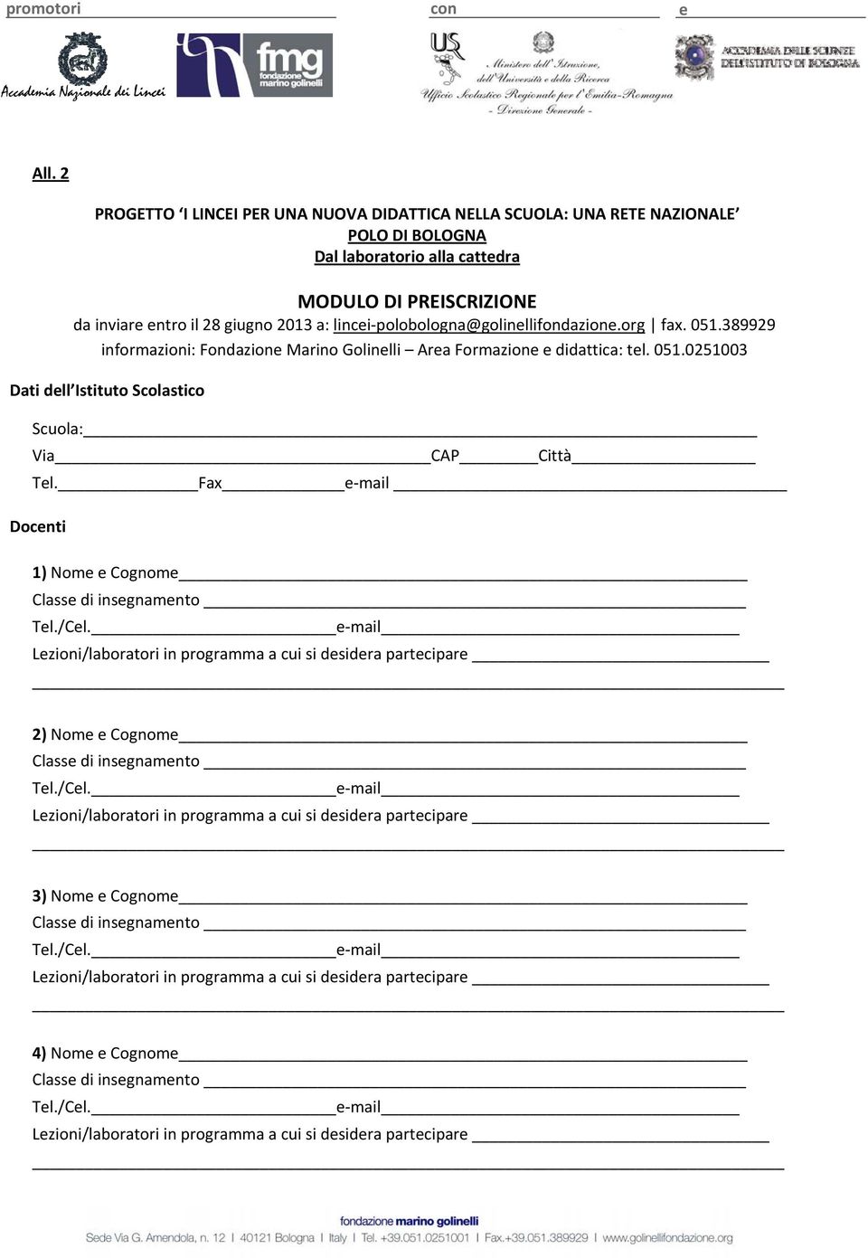 polobologna@golinellifondazione.org fax. 051.389929 informazioni: Fondazione Marino Golinelli Area Formazione e didattica: tel. 051.0251003 Dati dell Istituto Scolastico Scuola: Via CAP Città Tel.