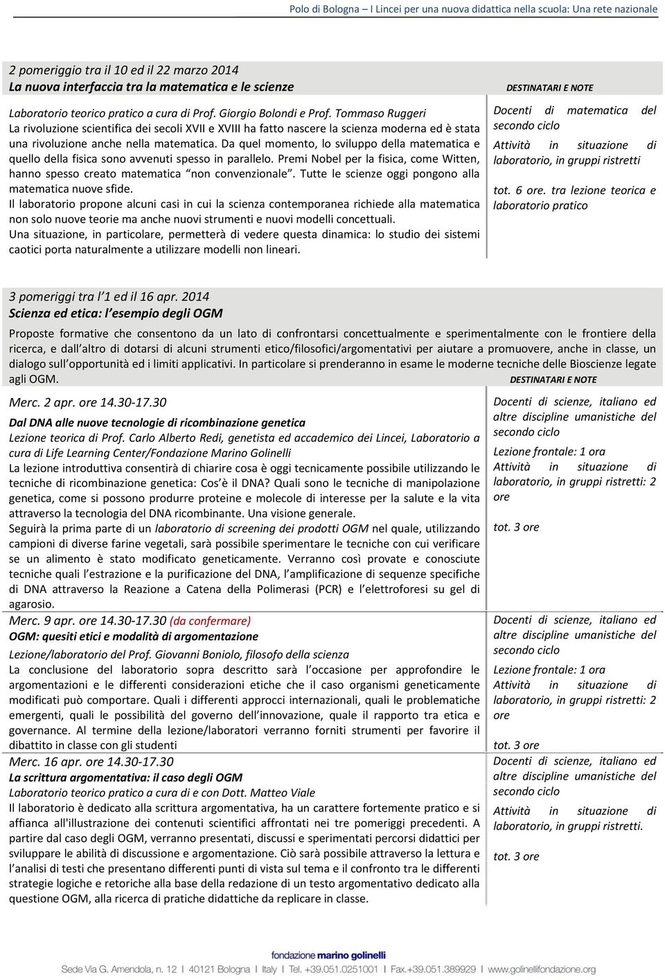 Da quel momento, lo sviluppo della matematica e quello della fisica sono avvenuti spesso in parallelo. Premi Nobel per la fisica, come Witten, hanno spesso creato matematica non convenzionale.