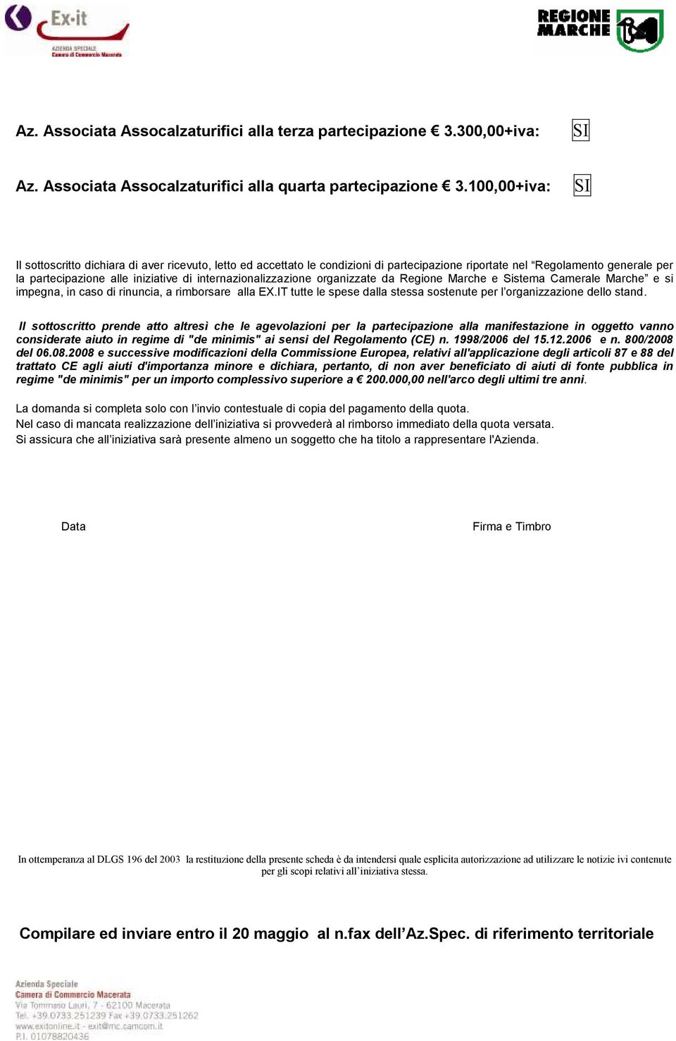 internazionalizzazione organizzate da Regione Marche e Sistema Camerale Marche e si impegna, in caso di rinuncia, a rimborsare alla EX.