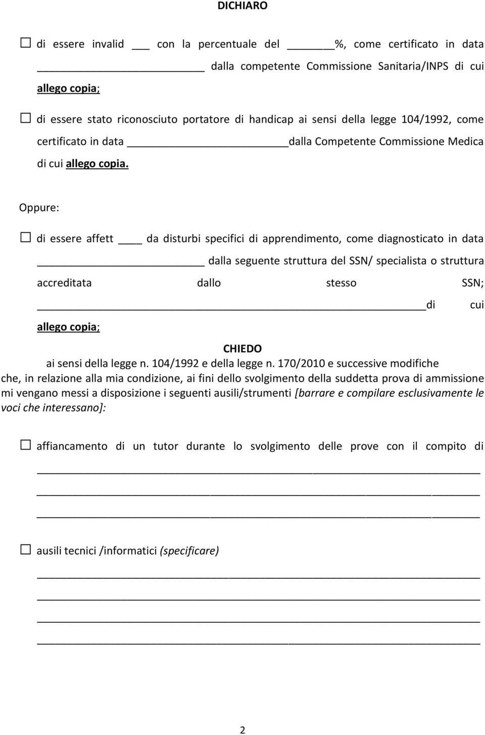 Oppure: di essere affett da disturbi specifici di apprendimento, come diagnosticato in data dalla seguente struttura del SSN/ specialista o struttura accreditata dallo stesso SSN; di allego copia;